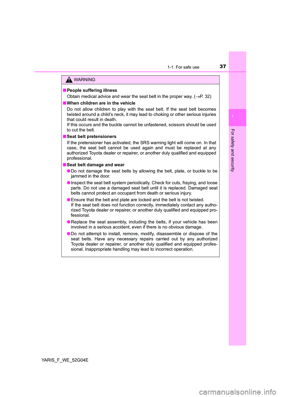 TOYOTA YARIS HATCHBACK 2015 Owners Manual 371-1. For safe use
1
For safety and security
YARIS_F_WE_52G04E
WARNING
■People suffering illness
Obtain medical advice and wear the seat belt in the proper way. ( P. 32)
■ When children are TOYOTA YARIS HATCHBACK 2015 Owners Manual 371-1. For safe use
1
For safety and security
YARIS_F_WE_52G04E
WARNING
■People suffering illness
Obtain medical advice and wear the seat belt in the proper way. ( P. 32)
■ When children are