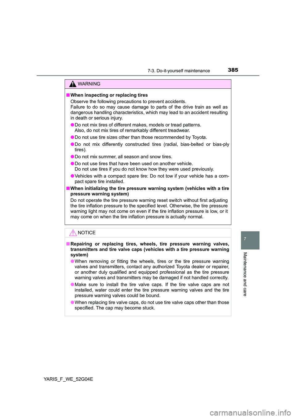 TOYOTA YARIS HATCHBACK 2015  Owners Manual 3857-3. Do-it-yourself maintenance
7
Maintenance and care
YARIS_F_WE_52G04E
WARNING
■When inspecting or replacing tires 
Observe the following precautions to prevent accidents. 
Failure to do so may