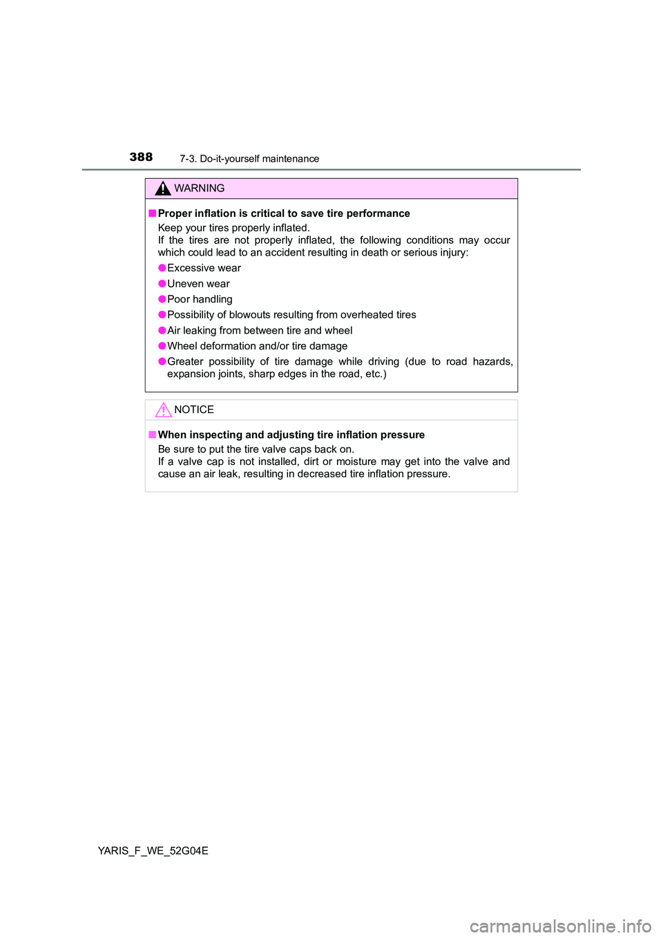 TOYOTA YARIS HATCHBACK 2015  Owners Manual 3887-3. Do-it-yourself maintenance
YARIS_F_WE_52G04E
WARNING
■Proper inflation is critical to save tire performance 
Keep your tires properly inflated.  
If the tires are not properly inflated, the 