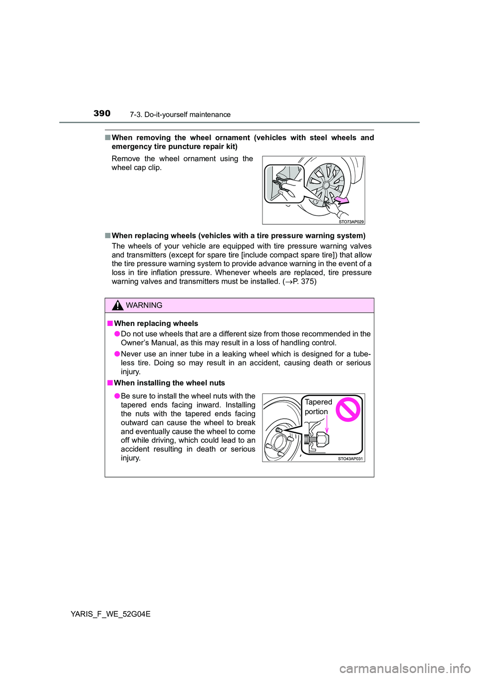 TOYOTA YARIS HATCHBACK 2015  Owners Manual 3907-3. Do-it-yourself maintenance
YARIS_F_WE_52G04E
■When removing the wheel ornament (vehicles with steel wheels and 
emergency tire puncture repair kit) 
■ When replacing wheels (vehicles with 