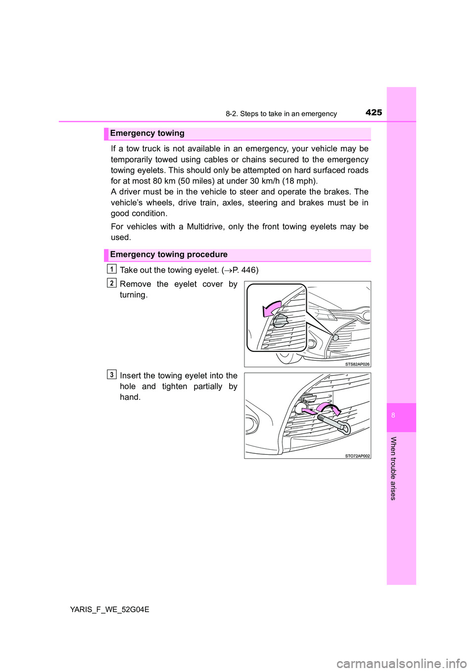 TOYOTA YARIS HATCHBACK 2015  Owners Manual 4258-2. Steps to take in an emergency
8
When trouble arises
YARIS_F_WE_52G04E
If a tow truck is not available in an emergency, your vehicle may be 
temporarily towed using cables or chains secured to 