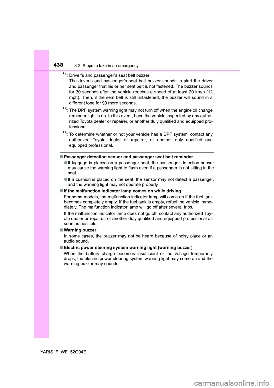 TOYOTA YARIS HATCHBACK 2015  Owners Manual 4388-2. Steps to take in an emergency
YARIS_F_WE_52G04E
*4: Driver’s and passenger’s seat belt buzzer:  
The driver’s and passenger’s seat belt buzzer sounds to alert the driver
and passenger 