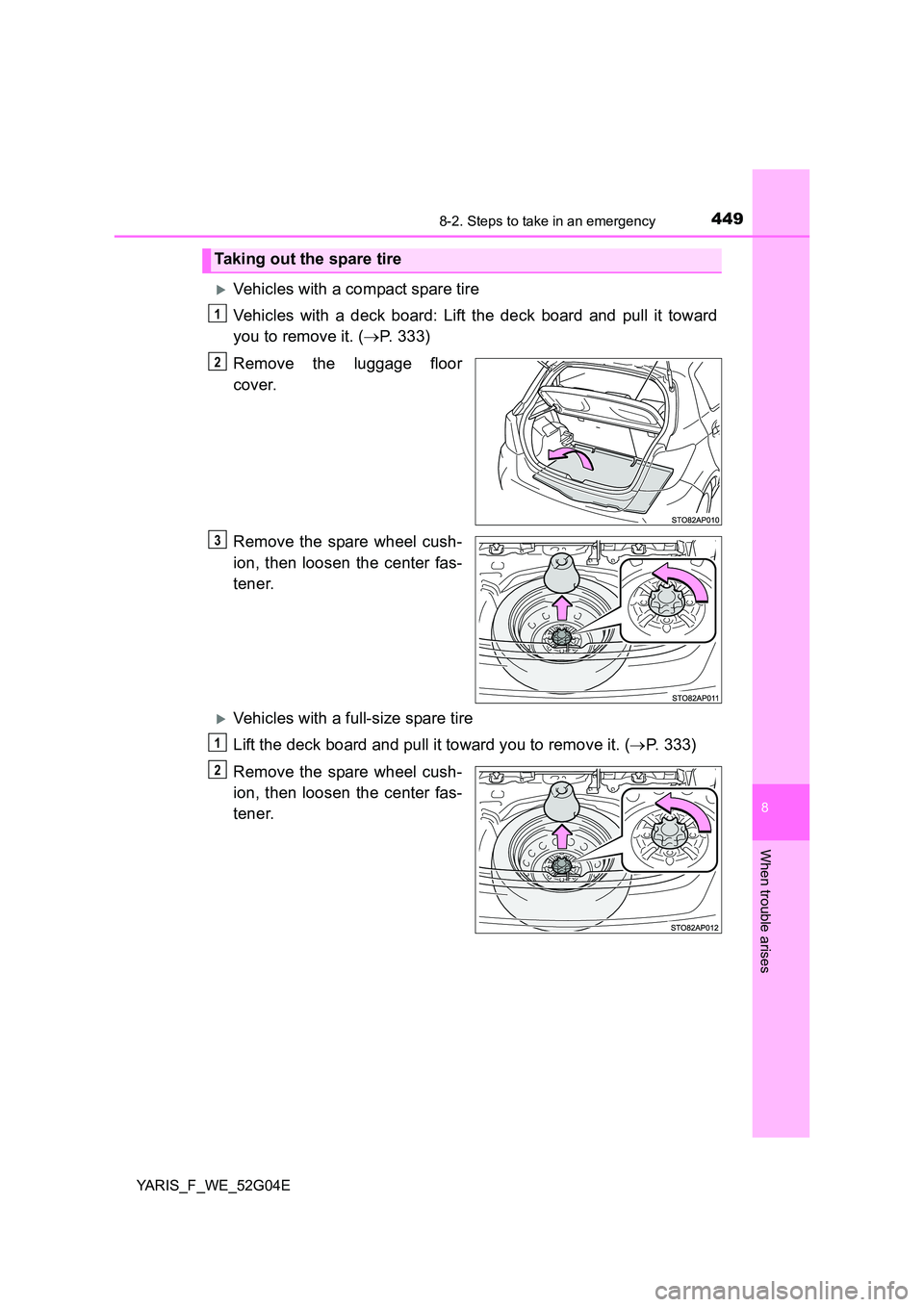 TOYOTA YARIS HATCHBACK 2015  Owners Manual 4498-2. Steps to take in an emergency
8
When trouble arises
YARIS_F_WE_52G04E
Vehicles with a compact spare tire 
Vehicles with a deck board: Lift the deck board and pull it toward 
you to remove i