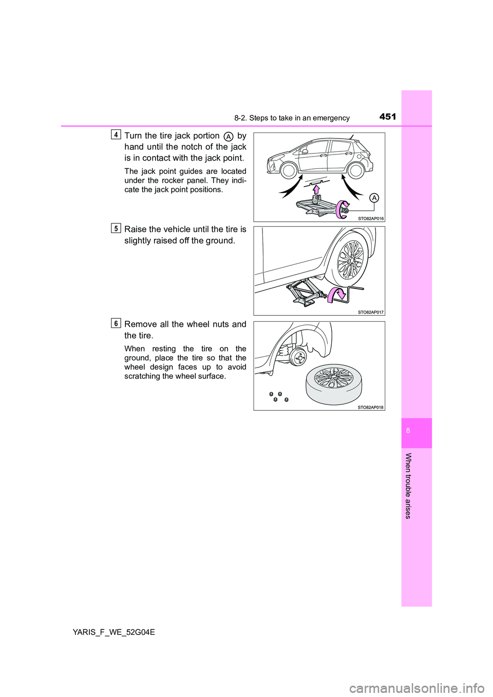 TOYOTA YARIS HATCHBACK 2015  Owners Manual 4518-2. Steps to take in an emergency
8
When trouble arises
YARIS_F_WE_52G04E
Turn the tire jack portion   by 
hand until the notch of the jack 
is in contact with the jack point.
The jack point guide