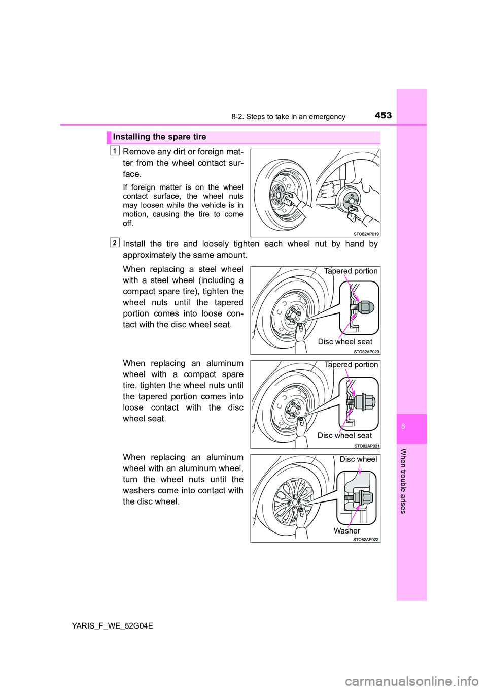 TOYOTA YARIS HATCHBACK 2015  Owners Manual 4538-2. Steps to take in an emergency
8
When trouble arises
YARIS_F_WE_52G04E
Remove any dirt or foreign mat- 
ter from the wheel contact sur- 
face.
If foreign matter is on the wheel 
contact surface