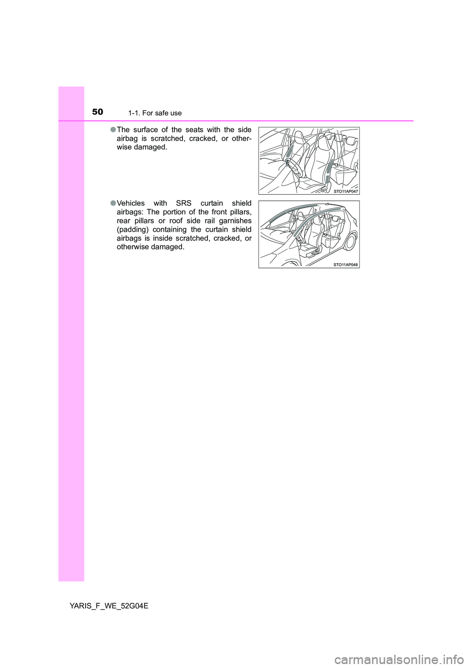 TOYOTA YARIS HATCHBACK 2015  Owners Manual 501-1. For safe use
YARIS_F_WE_52G04E 
● The surface of the seats with the side 
airbag is scratched, cracked, or other- 
wise damaged. 
● Vehicles with SRS curtain shield 
airbags: The portion of