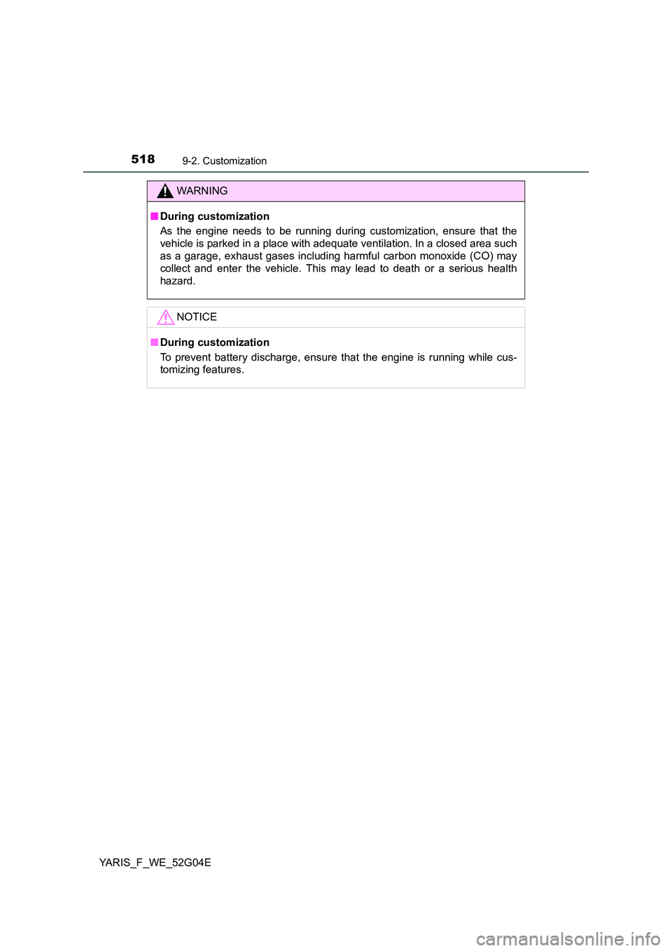 TOYOTA YARIS HATCHBACK 2015  Owners Manual 5189-2. Customization
YARIS_F_WE_52G04E
WARNING
■During customization 
As the engine needs to be running during customization, ensure that the 
vehicle is parked in a place with adequate ventilation