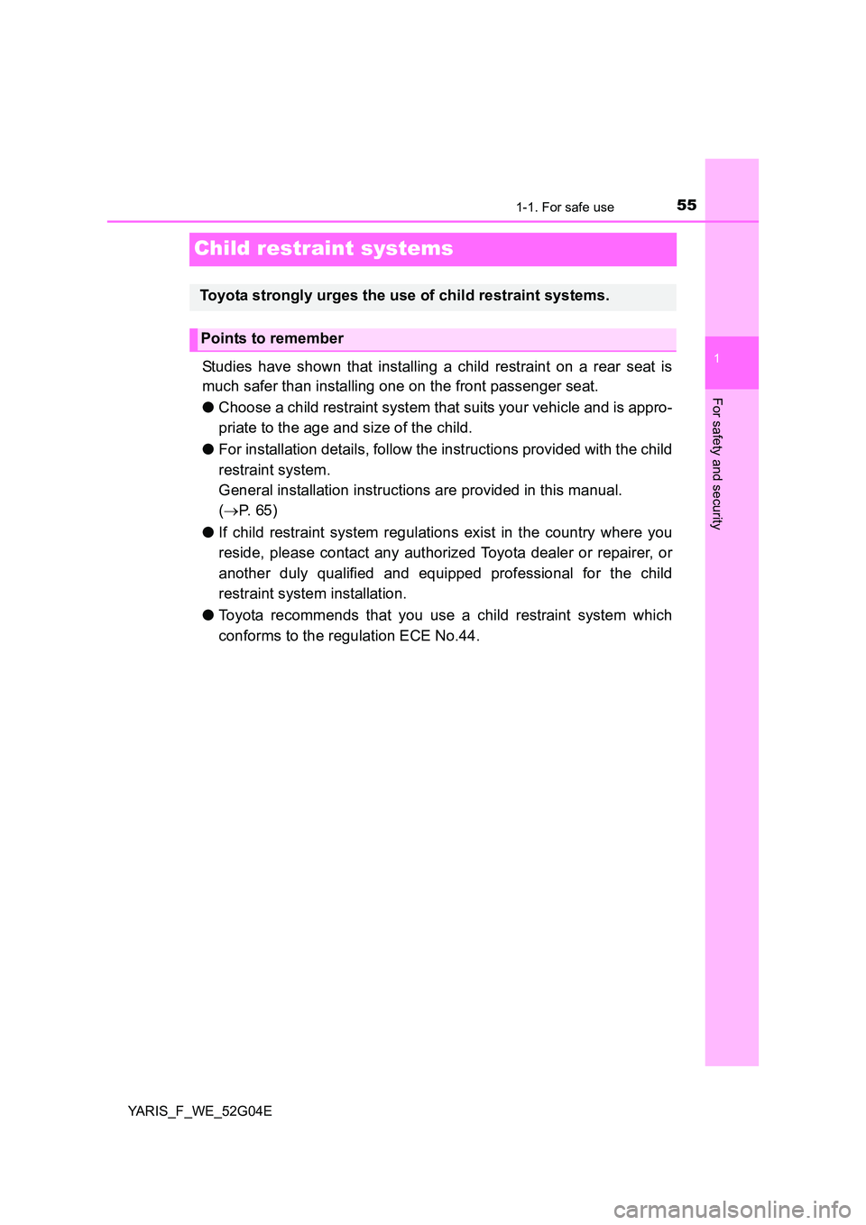 TOYOTA YARIS HATCHBACK 2015  Owners Manual 551-1. For safe use
1
For safety and security
YARIS_F_WE_52G04E
Child restraint systems
Studies have shown that installing a child restraint on a rear seat is 
much safer than installing one on the fr