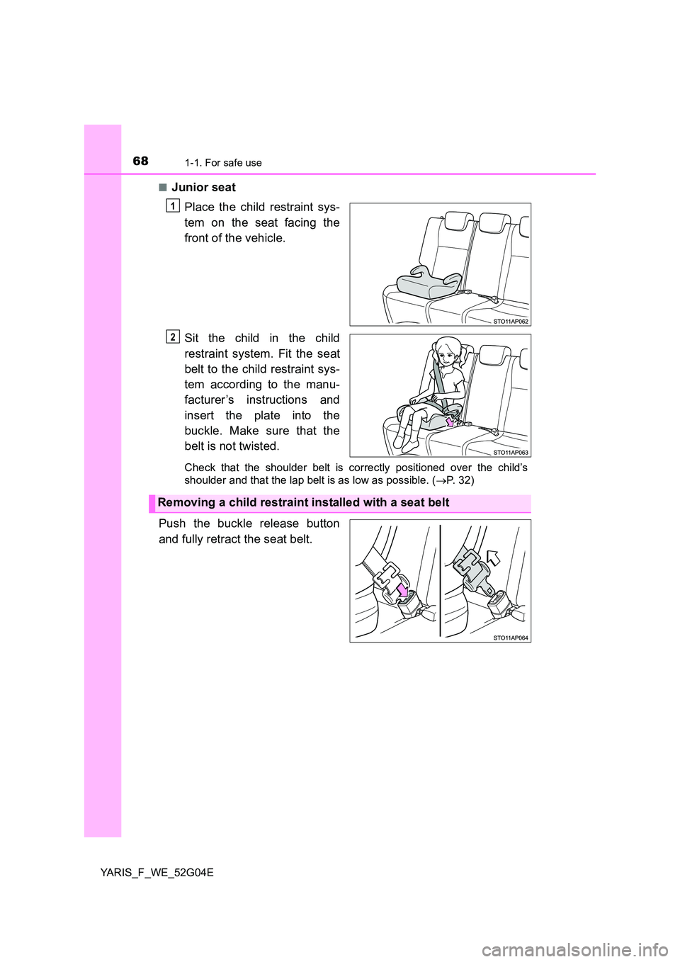 TOYOTA YARIS HATCHBACK 2015  Owners Manual 681-1. For safe use
YARIS_F_WE_52G04E 
■Junior seat 
Place the child restraint sys- 
tem on the seat facing the 
front of the vehicle. 
Sit the child in the child 
restraint system. Fit the seat 
be