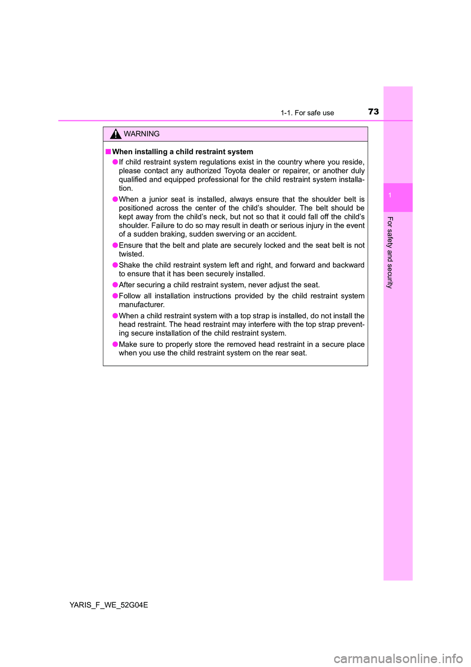 TOYOTA YARIS HATCHBACK 2015 Owners Manual 731-1. For safe use
1
For safety and security
YARIS_F_WE_52G04E
WARNING
■When installing a child restraint system
● If child restraint system regulations exist in the country where you reside,
p TOYOTA YARIS HATCHBACK 2015 Owners Manual 731-1. For safe use
1
For safety and security
YARIS_F_WE_52G04E
WARNING
■When installing a child restraint system
● If child restraint system regulations exist in the country where you reside,
p