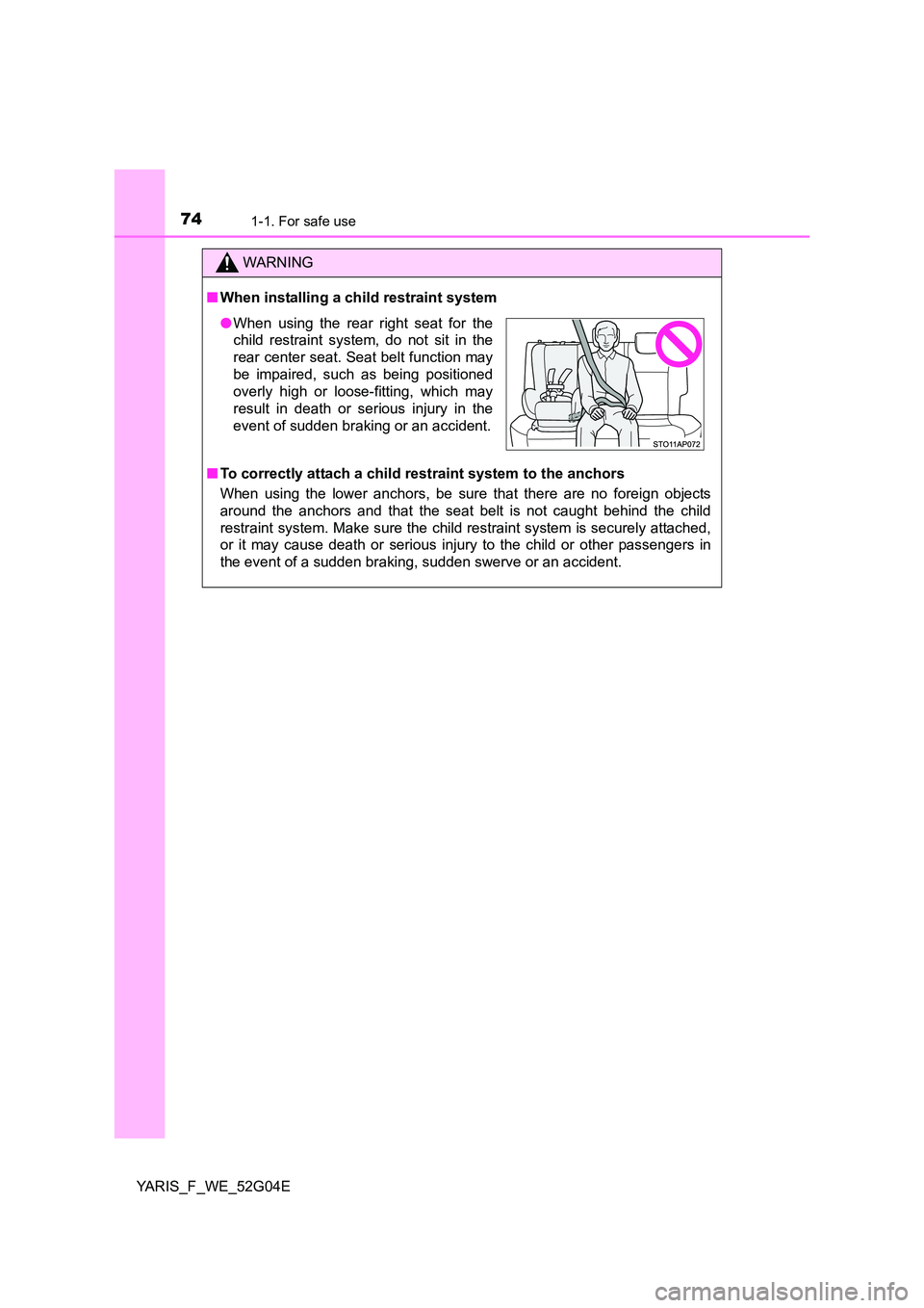 TOYOTA YARIS HATCHBACK 2015  Owners Manual 741-1. For safe use
YARIS_F_WE_52G04E
WARNING
■When installing a child restraint system 
■ To correctly attach a child restraint system to the anchors 
When using the lower anchors, be sure that t