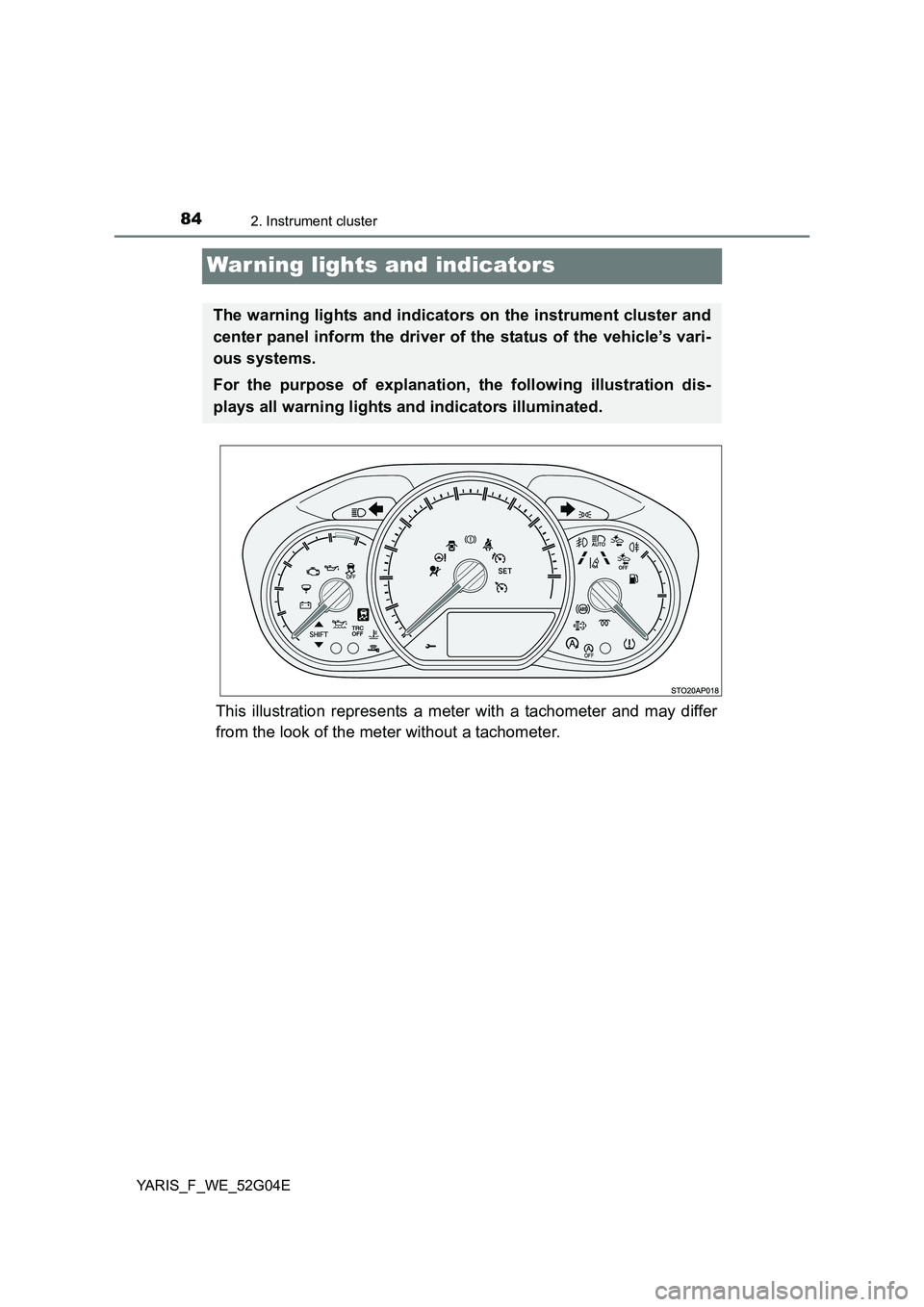 TOYOTA YARIS HATCHBACK 2015  Owners Manual 842. Instrument cluster
YARIS_F_WE_52G04E
War ning lights and indicators
This illustration represents a meter with a tachometer and may differ 
from the look of the meter without a tachometer.
The war