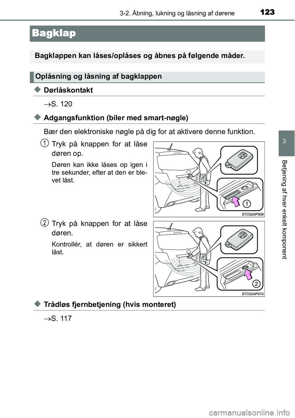 TOYOTA YARIS HATCHBACK 2015  Brugsanvisning (in Danish) 123
3
3-2. Åbning, lukning og låsning af dørene
Betjening af hver enkelt komponent
Bagklap
◆Dørlåskontakt
→S. 120
◆Adgangsfunktion (biler med smart-nøgle)
Bær den elektroniske nøgle på 