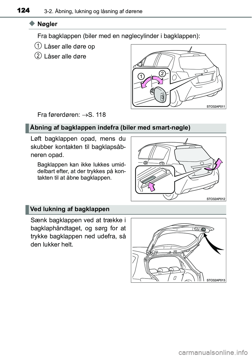 TOYOTA YARIS HATCHBACK 2015  Brugsanvisning (in Danish) 1243-2. Åbning, lukning og låsning af dørene
◆Nøgler
Fra bagklappen (biler med en nøglecylinder i bagklappen):
Låser alle døre op
Låser alle døre
Fra førerdøren: →S. 118
Løft bagklappe