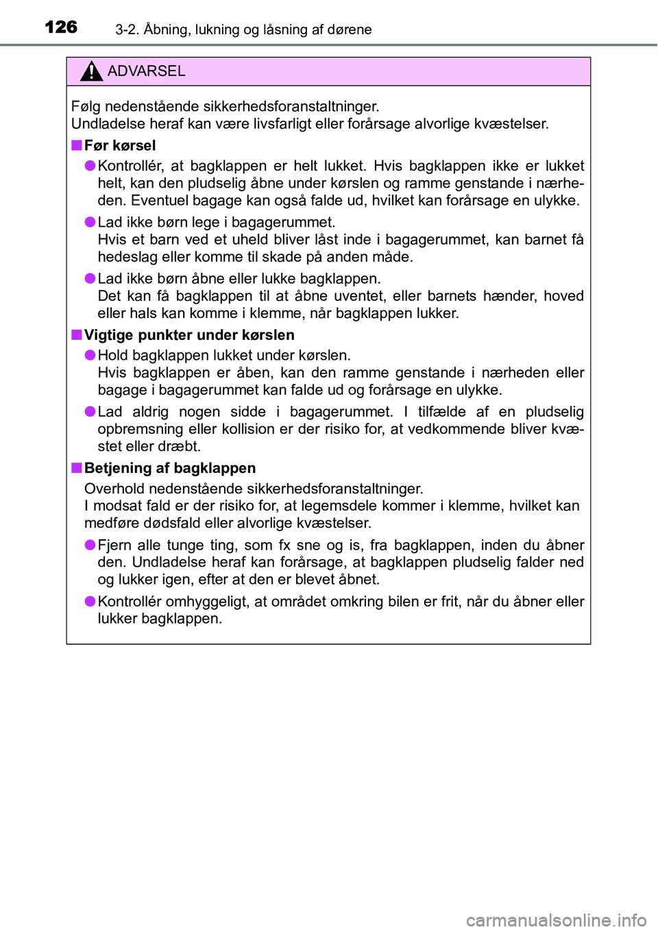 TOYOTA YARIS HATCHBACK 2015  Brugsanvisning (in Danish) 1263-2. Åbning, lukning og låsning af dørene
ADVARSEL
Følg nedenstående sikkerhedsforanstaltninger.
Undladelse heraf kan være livsfarligt eller forårsage alvorlige kvæstelser.
■Før kørsel
