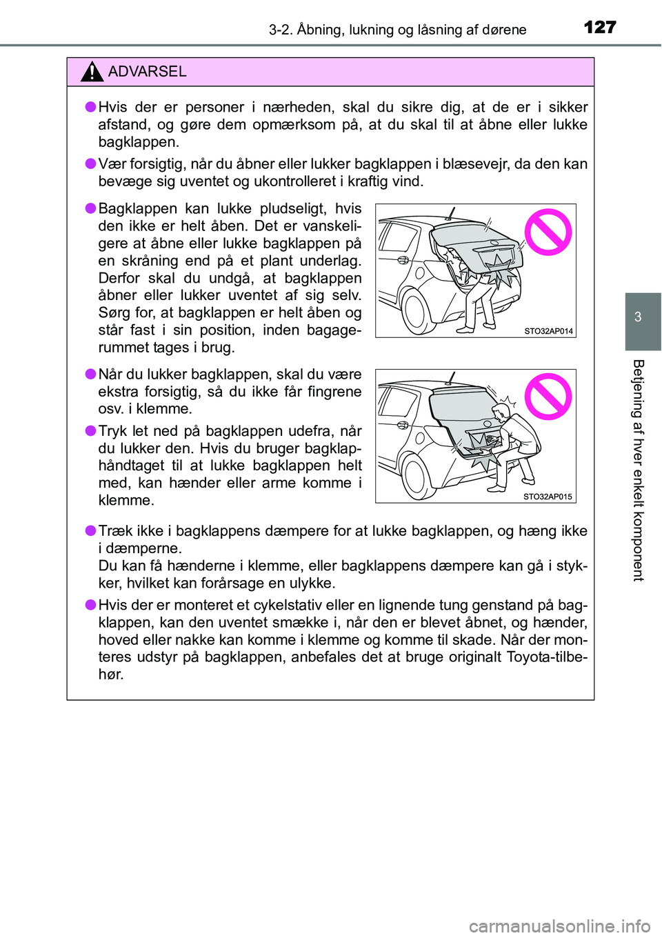 TOYOTA YARIS HATCHBACK 2015  Brugsanvisning (in Danish) 1273-2. Åbning, lukning og låsning af dørene
3
Betjening af hver enkelt komponent
ADVARSEL
●Hvis der er personer i nærheden, skal du sikre dig, at de er i sikker
afstand, og gøre dem opmærksom