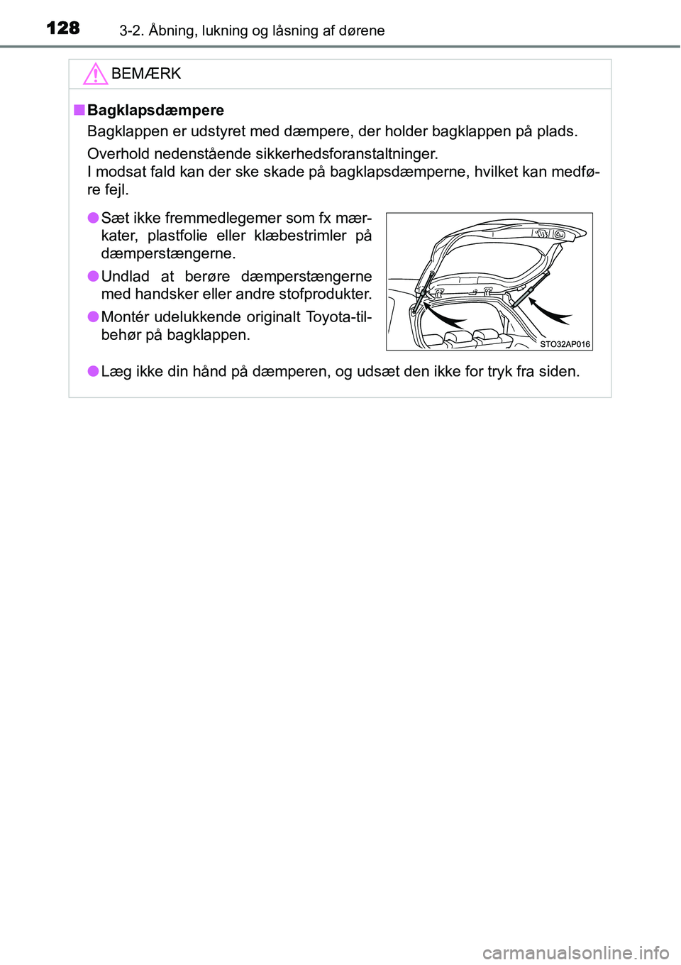 TOYOTA YARIS HATCHBACK 2015  Brugsanvisning (in Danish) 1283-2. Åbning, lukning og låsning af dørene
BEMÆRK
■Bagklapsdæmpere
Bagklappen er udstyret med dæmpere, der holder bagklappen på plads.
Overhold nedenstående sikkerhedsforanstaltninger.
I m