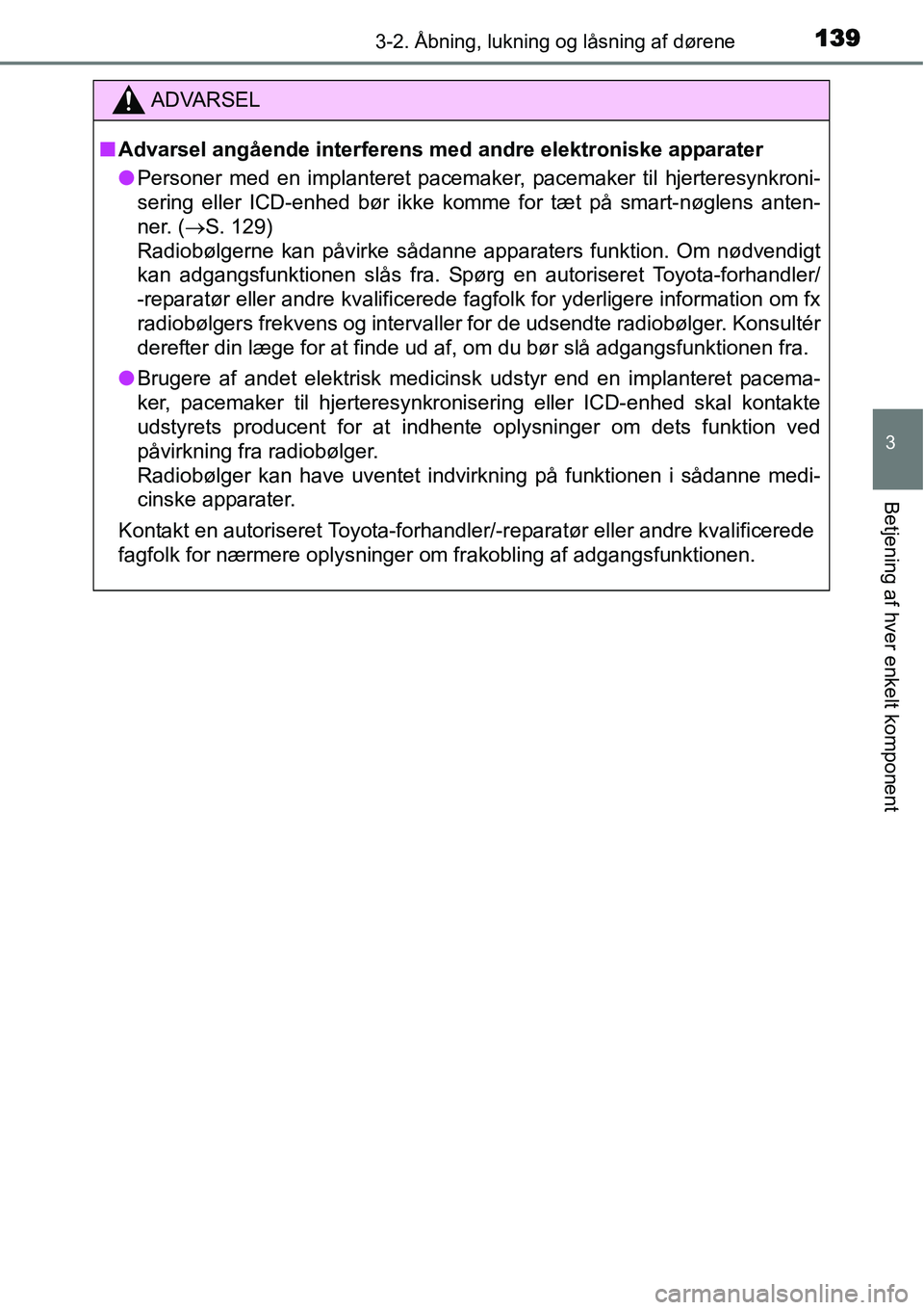 TOYOTA YARIS HATCHBACK 2015 Brugsanvisning (in Danish) 1393-2. Åbning, lukning og låsning af dørene
3
Betjening af hver enkelt komponent
C
ADVARSEL
■Advarsel angående interferens med andre elektroniske apparater
●Personer med en implanteret pacema TOYOTA YARIS HATCHBACK 2015 Brugsanvisning (in Danish) 1393-2. Åbning, lukning og låsning af dørene
3
Betjening af hver enkelt komponent
C
ADVARSEL
■Advarsel angående interferens med andre elektroniske apparater
●Personer med en implanteret pacema