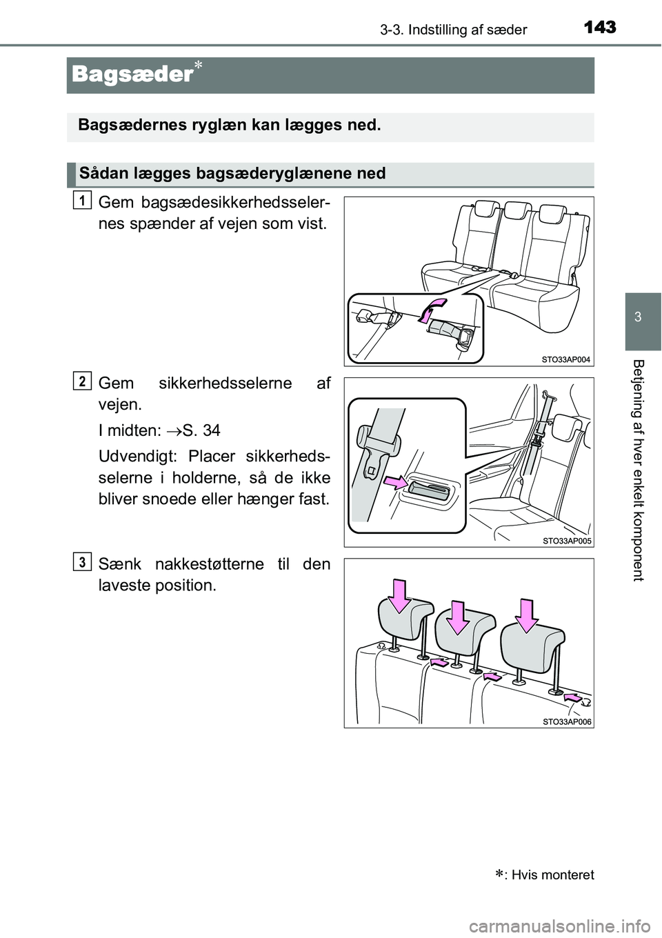 TOYOTA YARIS HATCHBACK 2015  Brugsanvisning (in Danish) 143
3
3-3. Indstilling af sæder
Betjening af hver enkelt komponent
Bagsæder∗
Gem bagsædesikkerhedsseler-
nes spænder af vejen som vist.
Gem sikkerhedsselerne af
vejen.
I midten: →S. 34
Udvendi