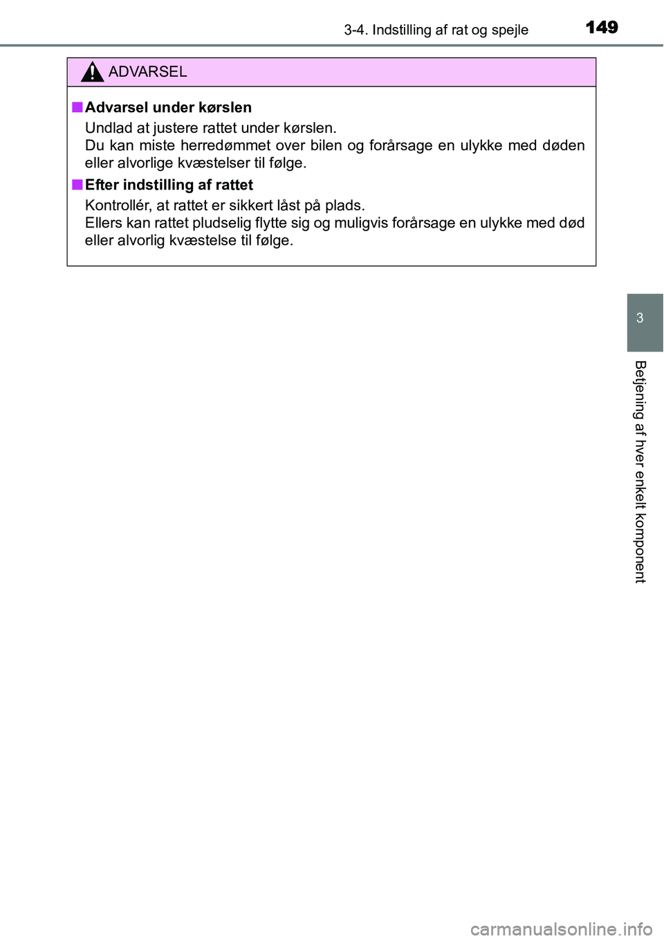TOYOTA YARIS HATCHBACK 2015  Brugsanvisning (in Danish) 1493-4. Indstilling af rat og spejle
3
Betjening af hver enkelt komponent
ADVARSEL
■Advarsel under kørslen
Undlad at justere rattet under kørslen.
Du kan miste herredømmet over bilen og forårsag