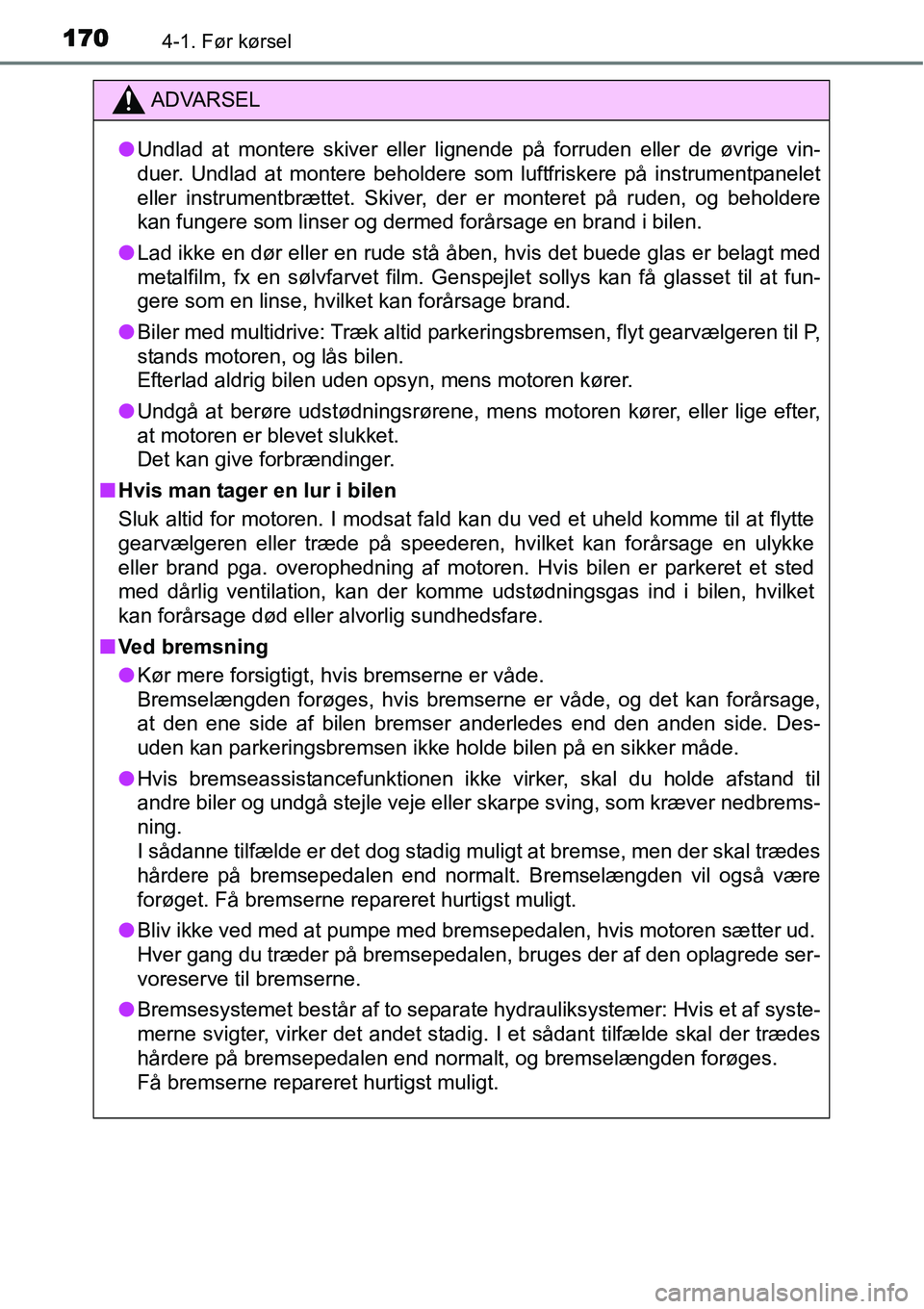 TOYOTA YARIS HATCHBACK 2015 Brugsanvisning (in Danish) 1704-1. Før kørsel
ADVARSEL
●Undlad at montere skiver eller lignende på forruden eller de øvrige vin-
duer. Undlad at montere beholdere som luftfriskere på instrumentpanelet
eller instrumentbr TOYOTA YARIS HATCHBACK 2015 Brugsanvisning (in Danish) 1704-1. Før kørsel
ADVARSEL
●Undlad at montere skiver eller lignende på forruden eller de øvrige vin-
duer. Undlad at montere beholdere som luftfriskere på instrumentpanelet
eller instrumentbr