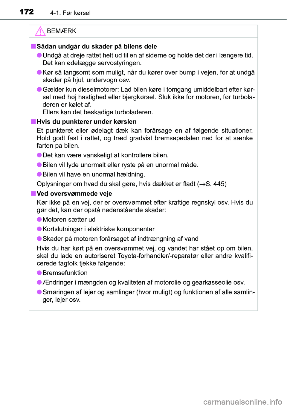 TOYOTA YARIS HATCHBACK 2015  Brugsanvisning (in Danish) 1724-1. Før kørsel
BEMÆRK
■Sådan undgår du skader på bilens dele
●Undgå at dreje rattet helt ud til en af siderne og holde det der i længere tid. 
Det kan ødelægge servostyringen.
●Kø