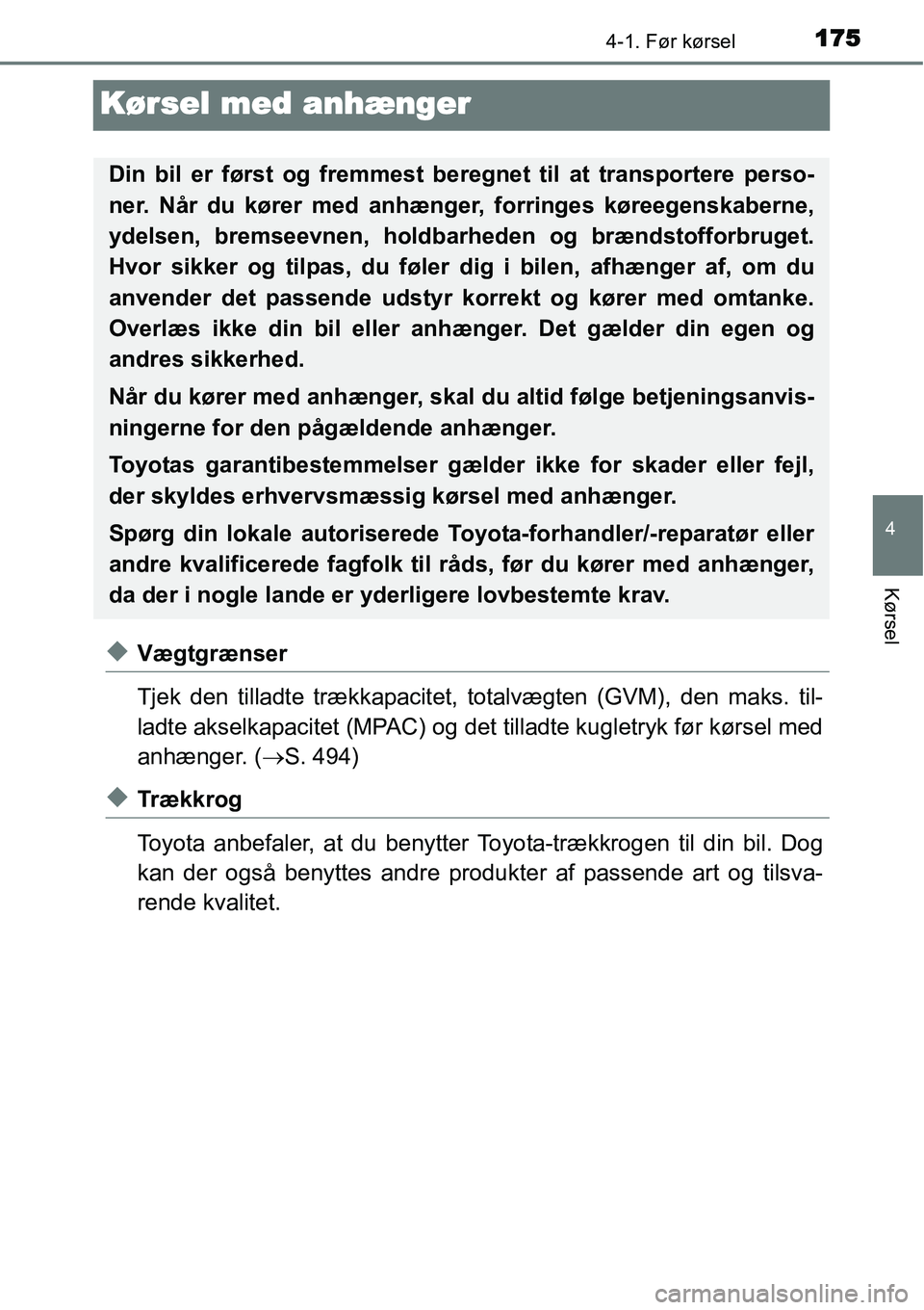 TOYOTA YARIS HATCHBACK 2015  Brugsanvisning (in Danish) 175
4
4-1. Før kørsel
Kørsel
Kørsel med anhænger
◆Vægtgrænser
Tjek den tilladte trækkapacitet, totalvægten (GVM), den maks. til-
ladte akselkapacitet (MPAC) og det tilladte kugletryk før k