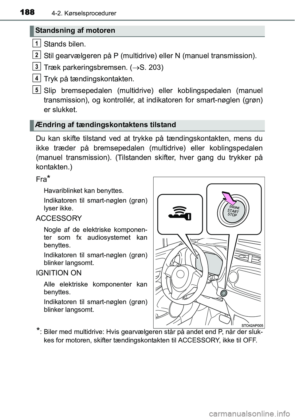 TOYOTA YARIS HATCHBACK 2015 Brugsanvisning (in Danish) 1884-2. Kørselsprocedurer
Stands bilen.
Stil gearvælgeren på P (multidrive) eller N (manuel transmission).
Træk parkeringsbremsen. (→S. 203)
Tryk på tændingskontakten.
Slip bremsepedalen (mult TOYOTA YARIS HATCHBACK 2015 Brugsanvisning (in Danish) 1884-2. Kørselsprocedurer
Stands bilen.
Stil gearvælgeren på P (multidrive) eller N (manuel transmission).
Træk parkeringsbremsen. (→S. 203)
Tryk på tændingskontakten.
Slip bremsepedalen (mult