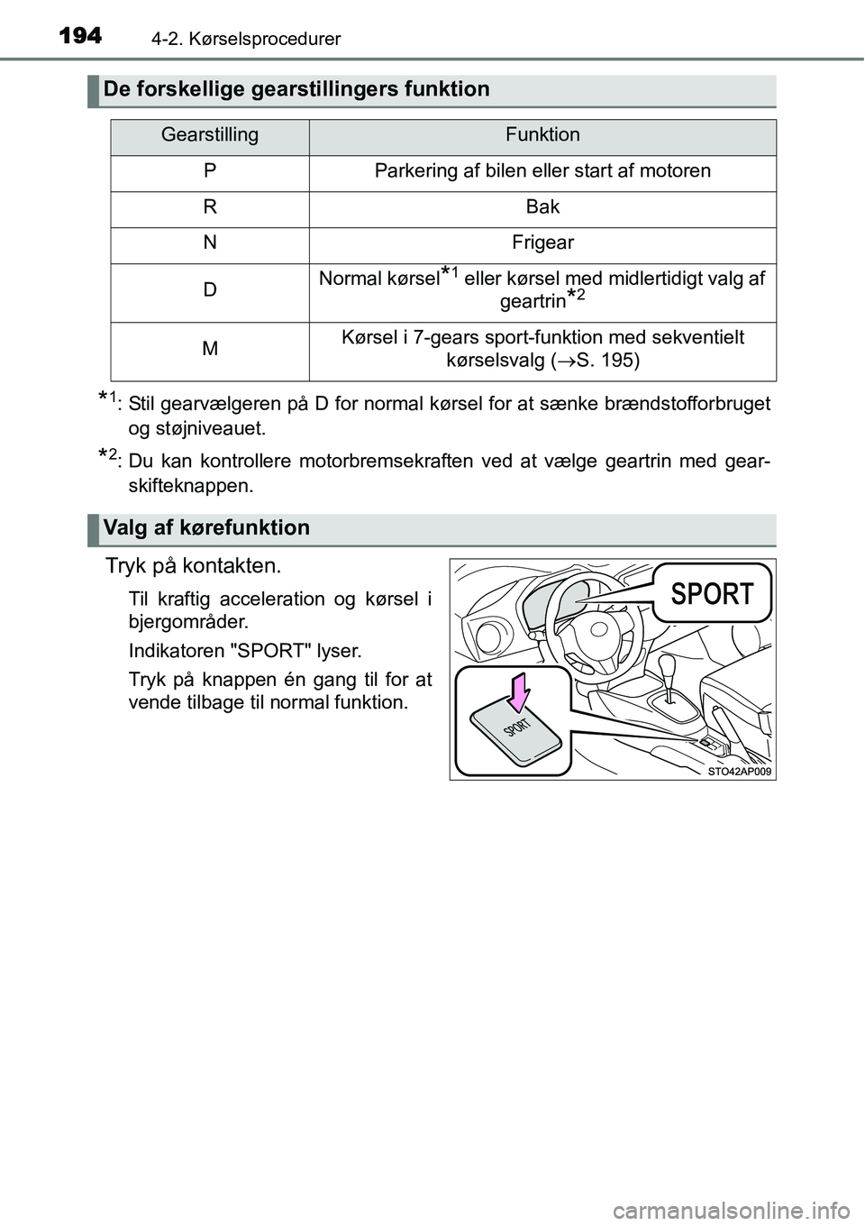 TOYOTA YARIS HATCHBACK 2015  Brugsanvisning (in Danish) 1944-2. Kørselsprocedurer
*1: Stil gearvælgeren på D for normal kørsel for at sænke brændstofforbruget
og støjniveauet.
*2: Du kan kontrollere motorbremsekraften ved at vælge geartrin med gear