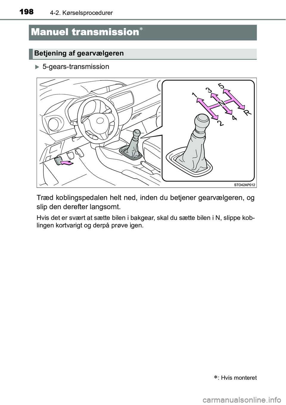 TOYOTA YARIS HATCHBACK 2015  Brugsanvisning (in Danish) 1984-2. Kørselsprocedurer
Manuel transmission∗
�X5-gears-transmission
Træd koblingspedalen helt ned, inden du betjener gearvælgeren, og
slip den derefter langsomt.
Hvis det er svært at sætte bi