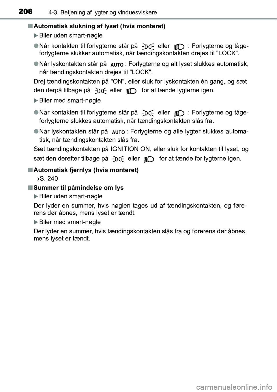 TOYOTA YARIS HATCHBACK 2015  Brugsanvisning (in Danish) 2084-3. Betjening af lygter og vinduesviskere
■Automatisk slukning af lyset (hvis monteret)
�XBiler uden smart-nøgle
●Når kontakten til forlygterne står på 
 eller  : Forlygterne og tåge-
for