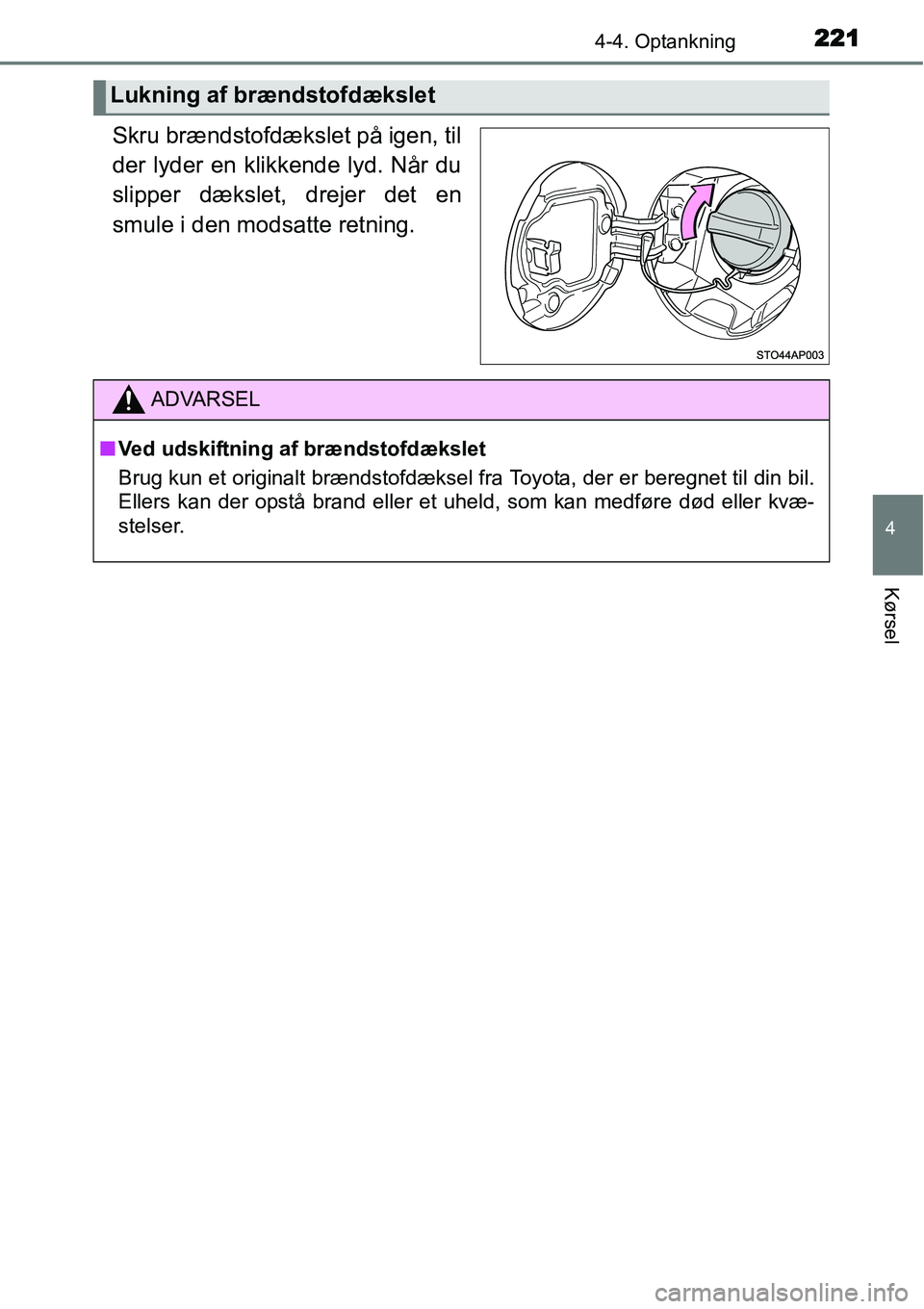 TOYOTA YARIS HATCHBACK 2015  Brugsanvisning (in Danish) 2214-4. Optankning
4
Kørsel
Skru brændstofdækslet på igen, til
der lyder en klikkende lyd. Når du
slipper dækslet, drejer det en
smule i den modsatte retning.
Lukning af brændstofdækslet
ADVAR