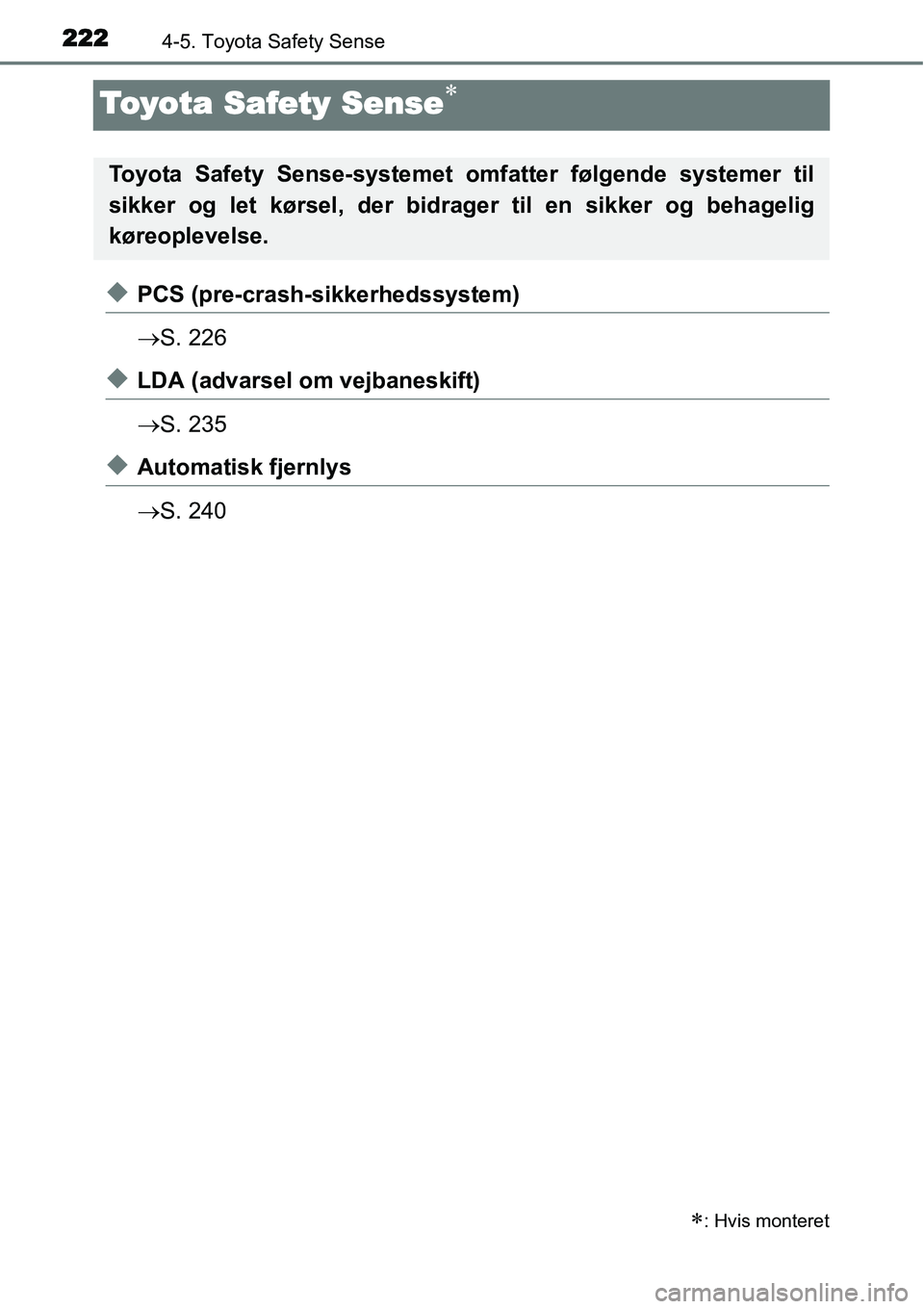 TOYOTA YARIS HATCHBACK 2015  Brugsanvisning (in Danish) 2224-5. Toyota Safety Sense
Toyota Safety Sense∗
◆PCS (pre-crash-sikkerhedssystem)
→S. 226
◆LDA (advarsel om vejbaneskift)
→S. 235
◆Automatisk fjernlys
→S. 240
∗: Hvis monteret
Toyota 