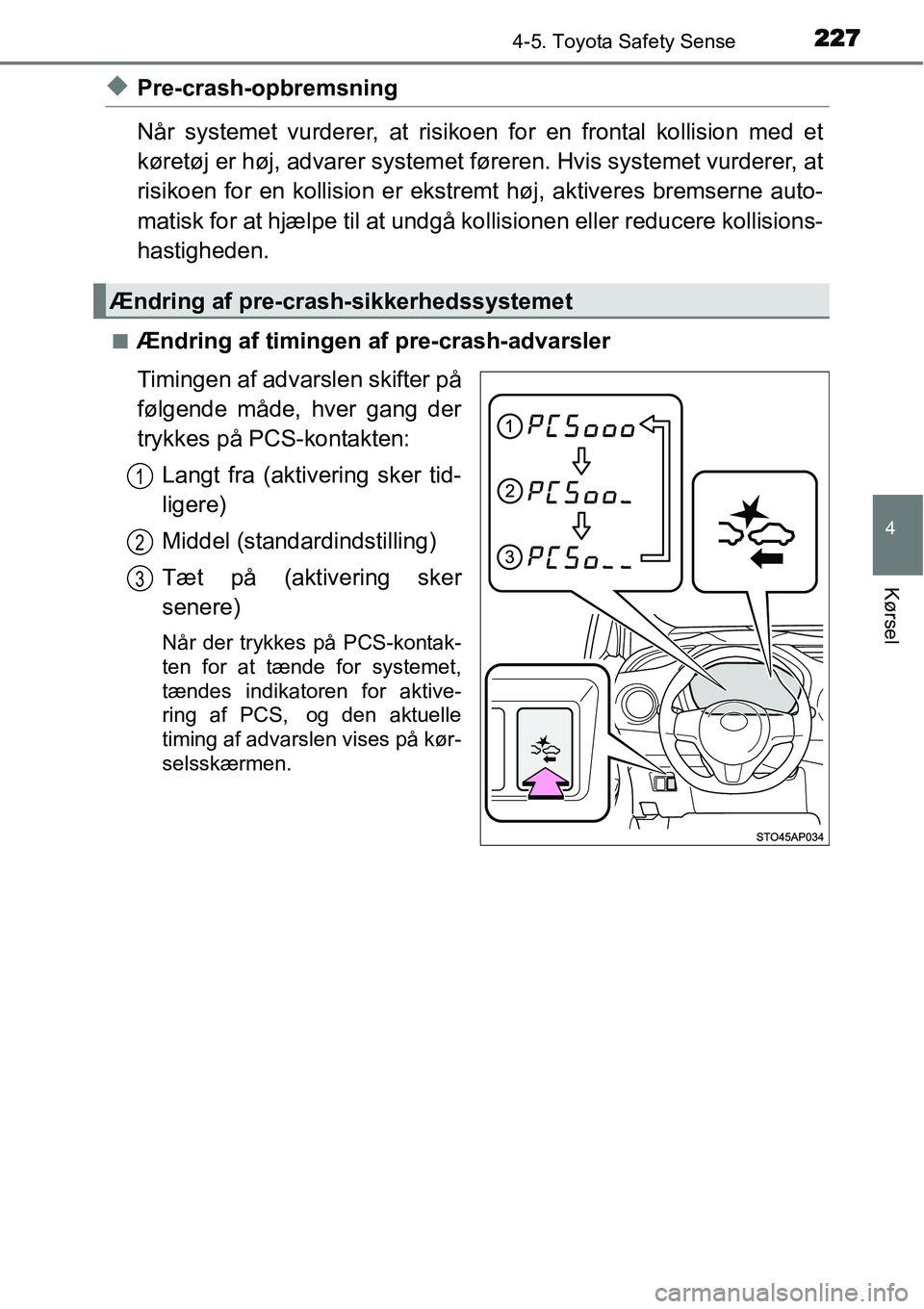TOYOTA YARIS HATCHBACK 2015  Brugsanvisning (in Danish) 2274-5. Toyota Safety Sense
4
Kørsel
◆Pre-crash-opbremsning
Når systemet vurderer, at risikoen for en frontal kollision med et
køretøj er høj, advarer systemet føreren. Hvis systemet vurderer,