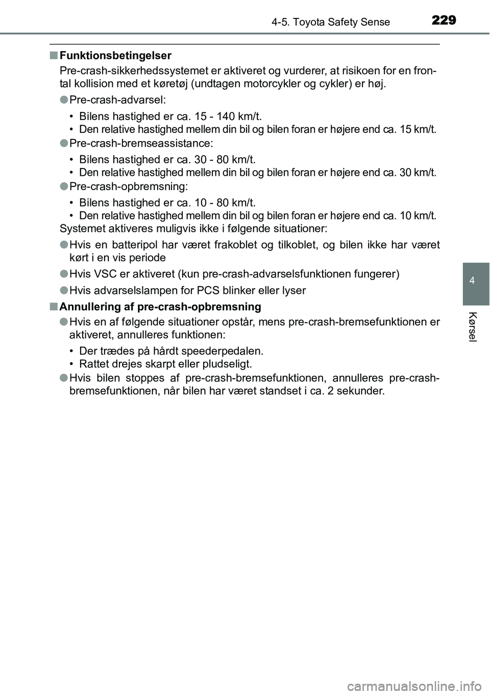 TOYOTA YARIS HATCHBACK 2015 Brugsanvisning (in Danish) 2294-5. Toyota Safety Sense
4
Kørsel
■Funktionsbetingelser
Pre-crash-sikkerhedssystemet er aktiveret og vurderer, at risikoen for en fron-
tal kollision med et køretøj (undtagen motorcykler og cy TOYOTA YARIS HATCHBACK 2015 Brugsanvisning (in Danish) 2294-5. Toyota Safety Sense
4
Kørsel
■Funktionsbetingelser
Pre-crash-sikkerhedssystemet er aktiveret og vurderer, at risikoen for en fron-
tal kollision med et køretøj (undtagen motorcykler og cy