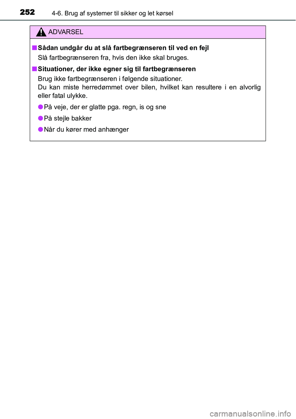 TOYOTA YARIS HATCHBACK 2015  Brugsanvisning (in Danish) 2524-6. Brug af systemer til sikker og let kørsel
ADVARSEL
■Sådan undgår du at slå fartbegrænseren til ved en fejl
Slå fartbegrænseren fra, hvis den ikke skal bruges.
■Situationer, der ikke