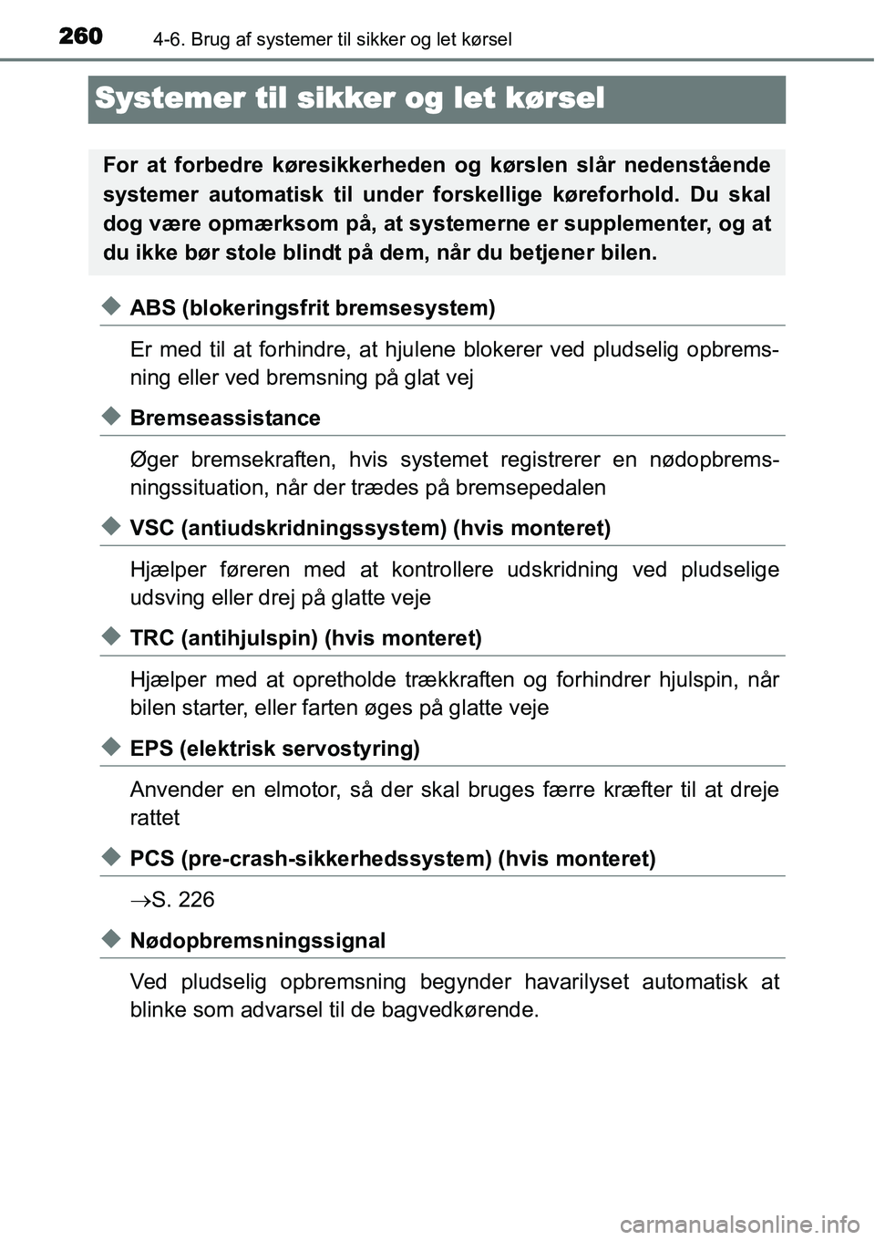 TOYOTA YARIS HATCHBACK 2015  Brugsanvisning (in Danish) 2604-6. Brug af systemer til sikker og let kørsel
Systemer til sikker og let kørsel
◆ABS (blokeringsfrit bremsesystem)
Er med til at forhindre, at hjulene blokerer ved pludselig opbrems-
ning elle