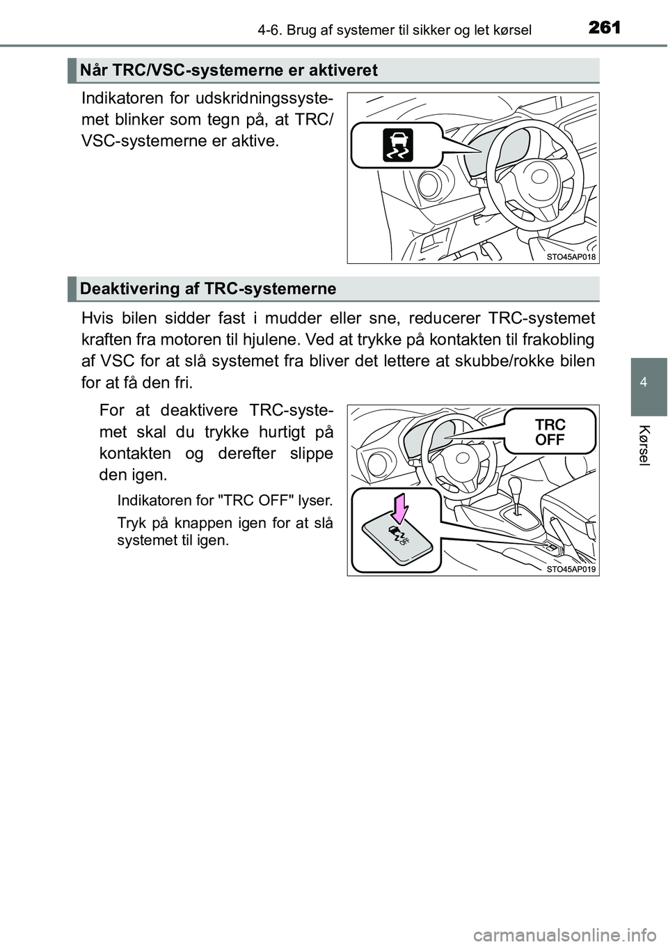 TOYOTA YARIS HATCHBACK 2015  Brugsanvisning (in Danish) 2614-6. Brug af systemer til sikker og let kørsel
4
Kørsel
Indikatoren for udskridningssyste-
met blinker som tegn på, at TRC/
VSC-systemerne er aktive.
Hvis bilen sidder fast i mudder eller sne, r