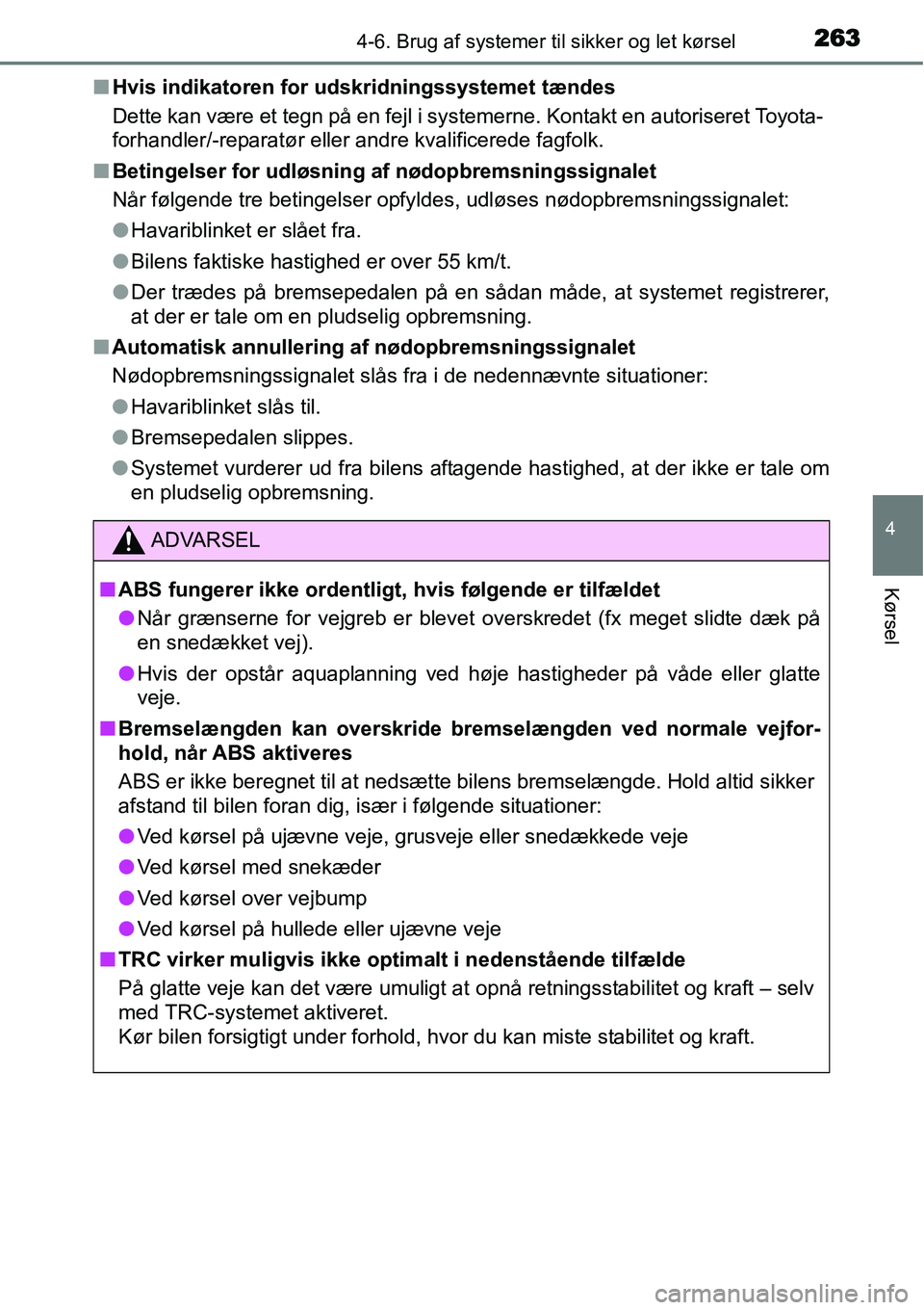 TOYOTA YARIS HATCHBACK 2015  Brugsanvisning (in Danish) 2634-6. Brug af systemer til sikker og let kørsel
4
Kørsel
■Hvis indikatoren for udskridningssystemet tændes
Dette kan være et tegn på en fejl i systemerne. Kontakt en autoriseret Toyota-
forha