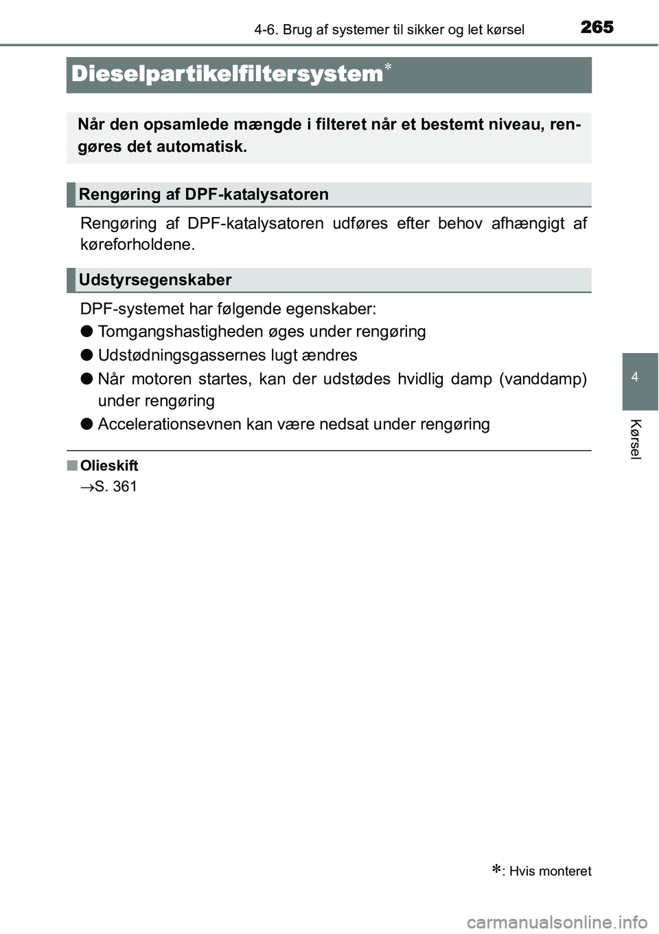 TOYOTA YARIS HATCHBACK 2015  Brugsanvisning (in Danish) 265
4
4-6. Brug af systemer til sikker og let kørsel
Kørsel
Dieselpartikelfiltersystem∗
Rengøring af DPF-katalysatoren udføres efter behov afhængigt af
køreforholdene.
DPF-systemet har følgen