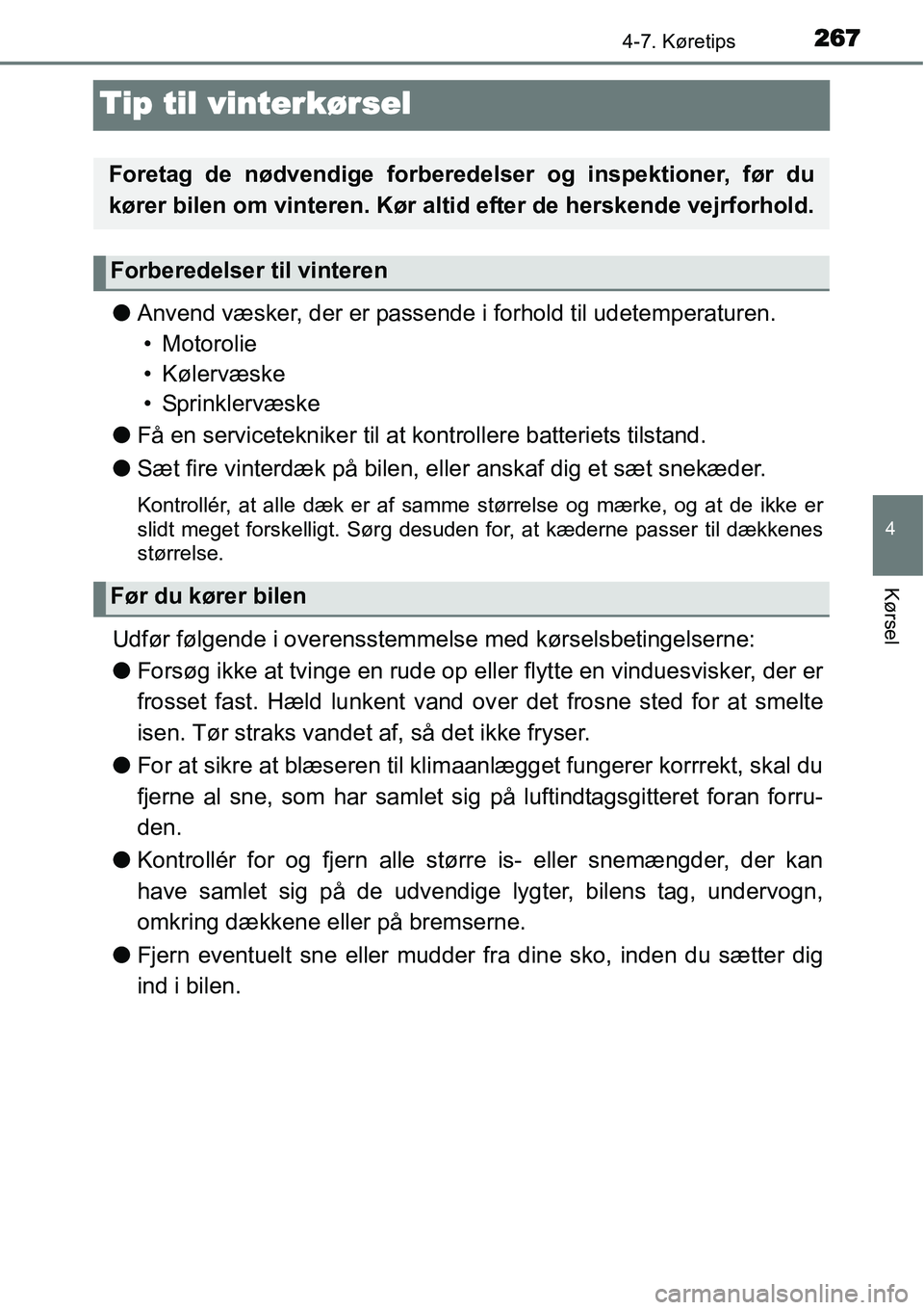 TOYOTA YARIS HATCHBACK 2015  Brugsanvisning (in Danish) 267
4
4-7. Køretips
Kørsel
Tip til vinterkørsel
●Anvend væsker, der er passende i forhold til udetemperaturen.
• Motorolie
• Kølervæske
• Sprinklervæske
●Få en servicetekniker til at