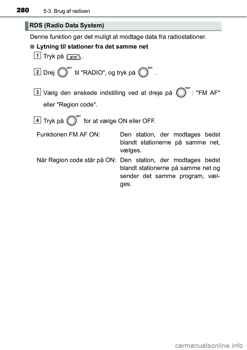 TOYOTA YARIS HATCHBACK 2015  Brugsanvisning (in Danish) 2805-3. Brug af radioen
Denne funktion gør det muligt at modtage data fra radiostationer.
■Lytning til stationer fra det samme net
Tryk på  .
Drej   til "RADIO", og tryk på   .
Vælg den ønskede