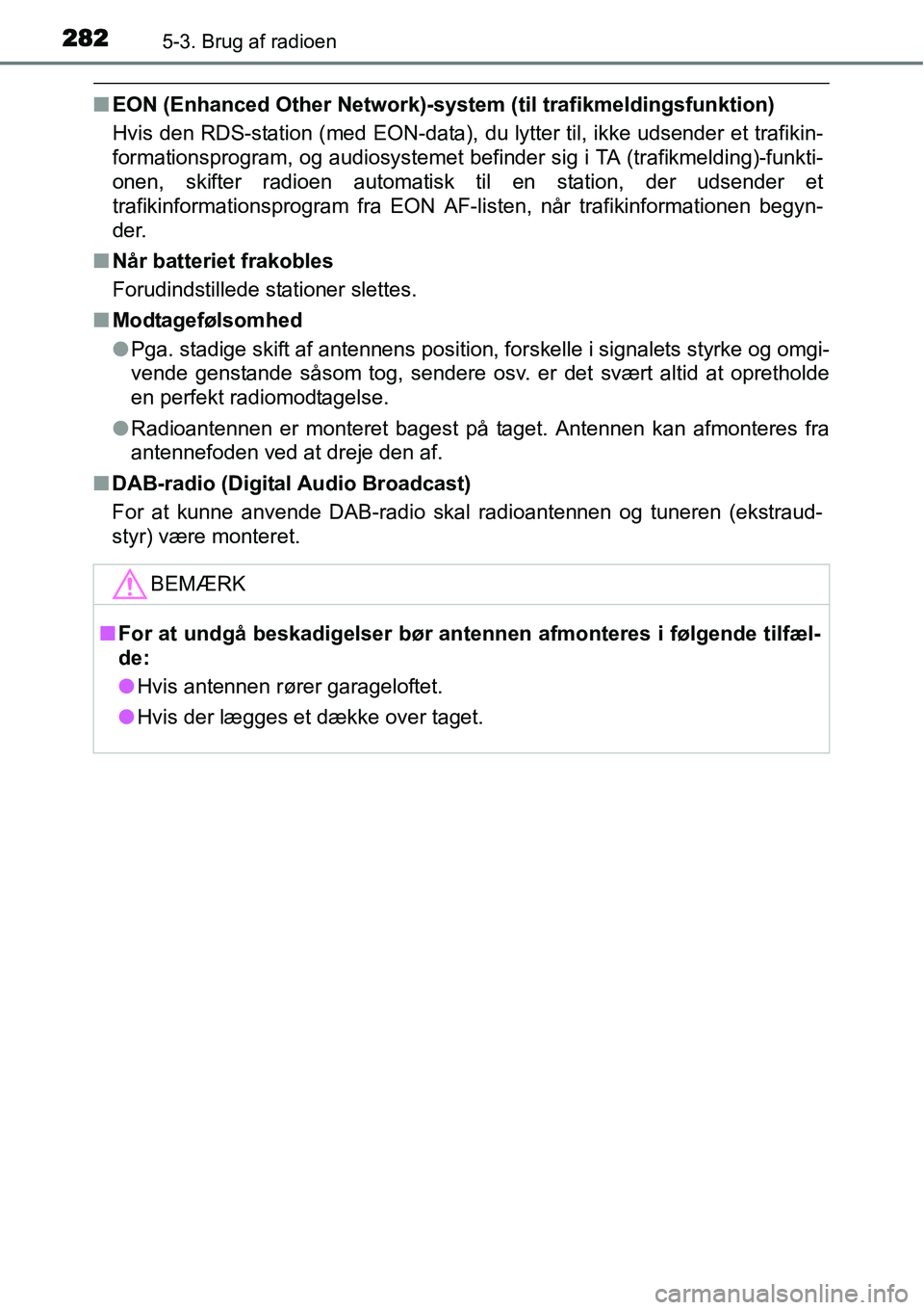 TOYOTA YARIS HATCHBACK 2015 Brugsanvisning (in Danish) 2825-3. Brug af radioen
■EON (Enhanced Other Network)-system (til trafikmeldingsfunktion)
Hvis den RDS-station (med EON-data), du lytter til, ikke udsender et trafikin-
formationsprogram, og audiosy TOYOTA YARIS HATCHBACK 2015 Brugsanvisning (in Danish) 2825-3. Brug af radioen
■EON (Enhanced Other Network)-system (til trafikmeldingsfunktion)
Hvis den RDS-station (med EON-data), du lytter til, ikke udsender et trafikin-
formationsprogram, og audiosy
