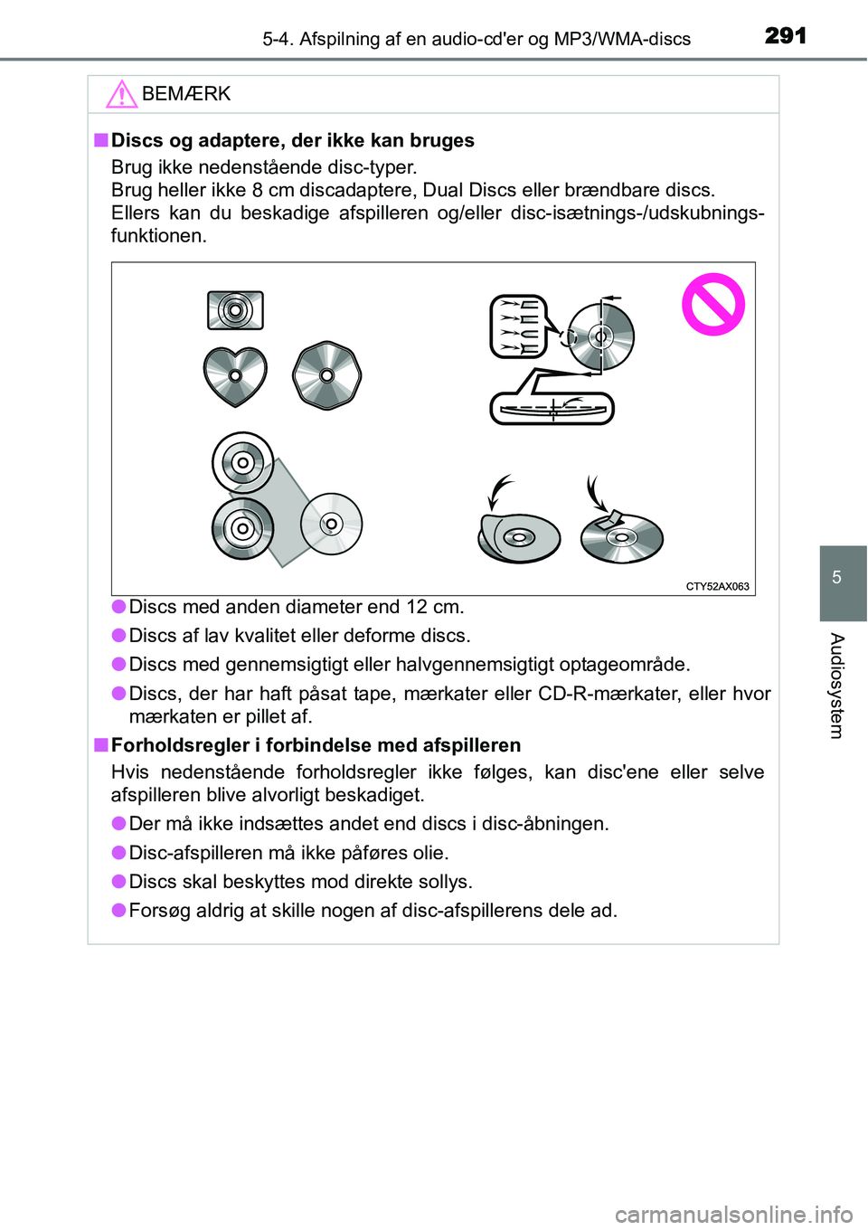 TOYOTA YARIS HATCHBACK 2015  Brugsanvisning (in Danish) 2915-4. Afspilning af en audio-cder og MP3/WMA-discs
5
Audiosystem
BEMÆRK
■Discs og adaptere, der ikke kan bruges
Brug ikke nedenstående disc-typer. 
Brug heller ikke 8 cm discadaptere, Dual Disc