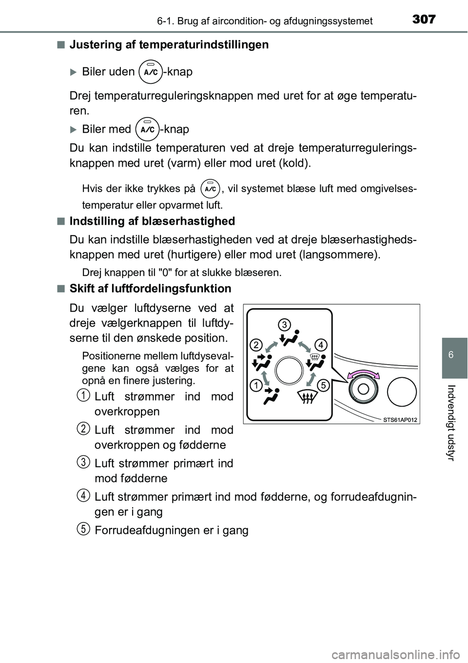 TOYOTA YARIS HATCHBACK 2015  Brugsanvisning (in Danish) 3076-1. Brug af aircondition- og afdugningssystemet
6
Indvendigt udstyr
■Justering af temperaturindstillingen
�XBiler uden  -knap
Drej temperaturreguleringsknappen med uret for at øge temperatu-
re
