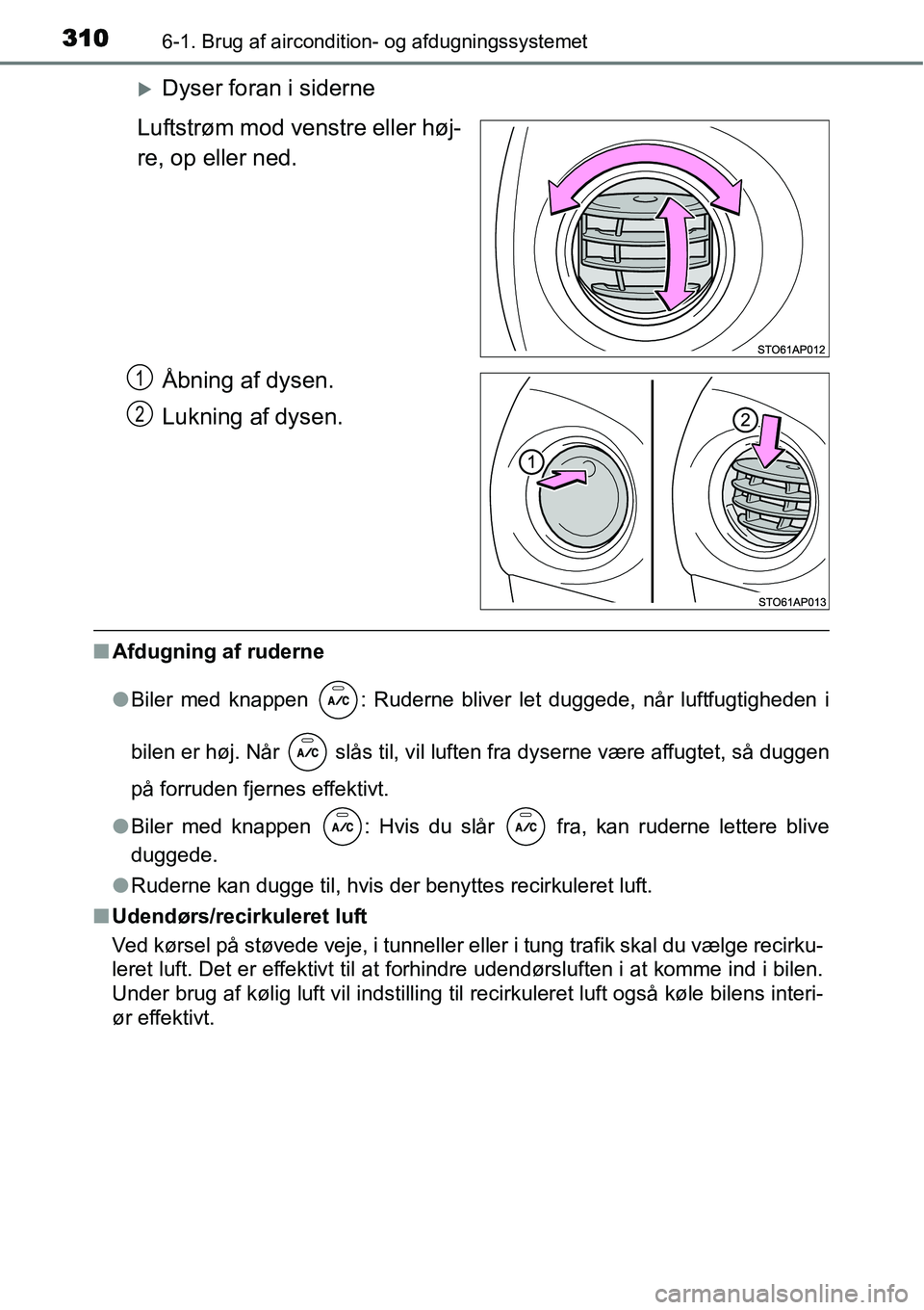 TOYOTA YARIS HATCHBACK 2015  Brugsanvisning (in Danish) 3106-1. Brug af aircondition- og afdugningssystemet
�XDyser foran i siderne
Luftstrøm mod venstre eller høj-
re, op eller ned.
Åbning af dysen.
Lukning af dysen.
■Afdugning af ruderne
●Biler me