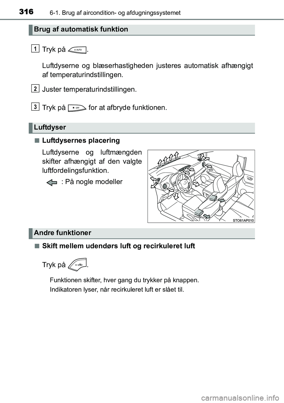 TOYOTA YARIS HATCHBACK 2015  Brugsanvisning (in Danish) 3166-1. Brug af aircondition- og afdugningssystemet
Tryk på  .
Luftdyserne og blæserhastigheden justeres automatisk afhængigt
af temperaturindstillingen.
Juster temperaturindstillingen.
Tryk på   