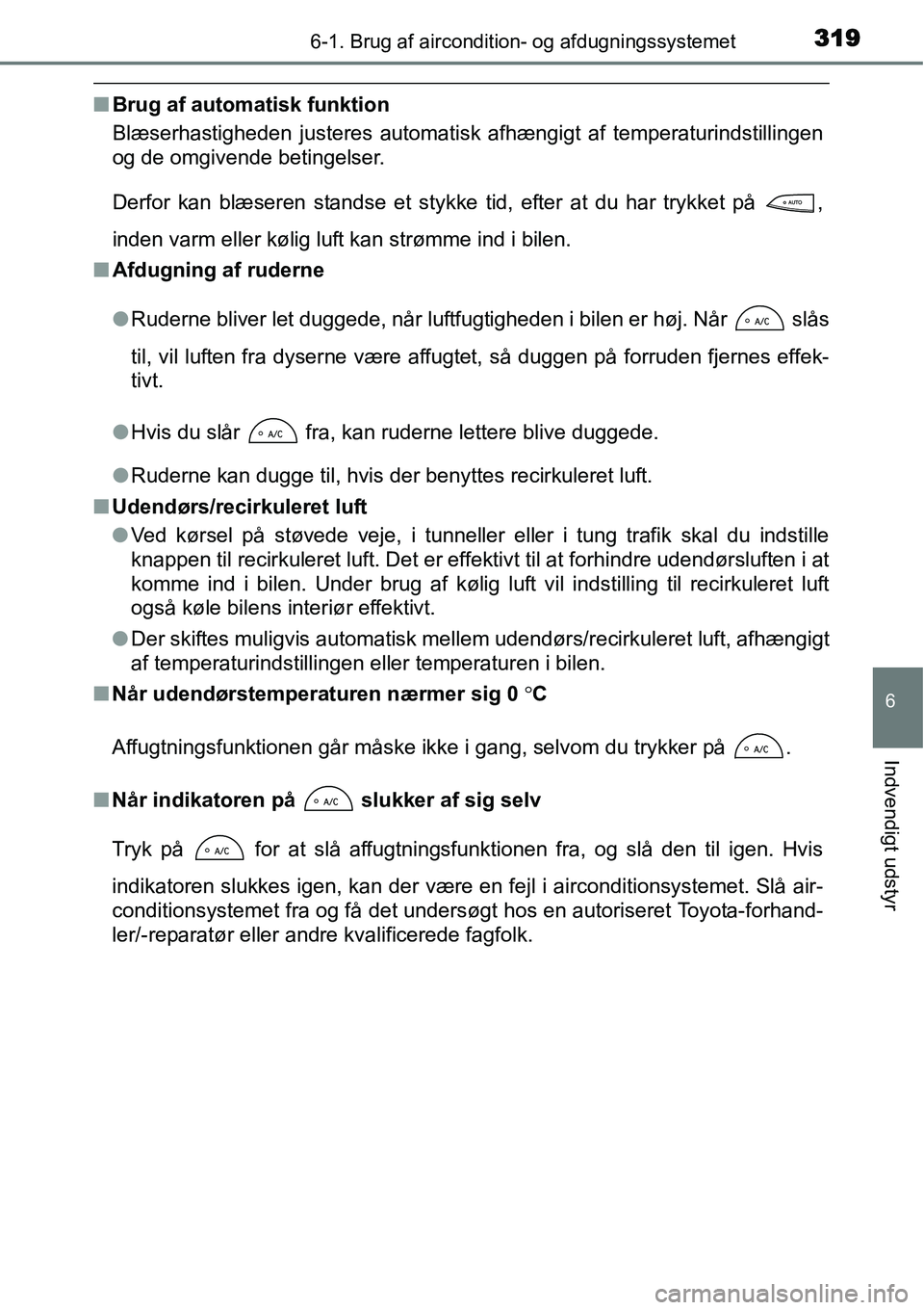 TOYOTA YARIS HATCHBACK 2015  Brugsanvisning (in Danish) 3196-1. Brug af aircondition- og afdugningssystemet
6
Indvendigt udstyr
■Brug af automatisk funktion
Blæserhastigheden justeres automatisk afhængigt af temperaturindstillingen
og de omgivende beti