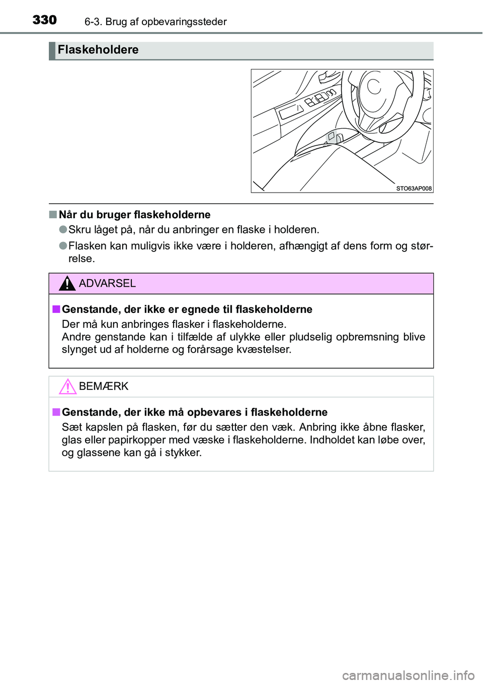 TOYOTA YARIS HATCHBACK 2015  Brugsanvisning (in Danish) 3306-3. Brug af opbevaringssteder
■Når du bruger flaskeholderne
●Skru låget på, når du anbringer en flaske i holderen.
●Flasken kan muligvis ikke være i holderen, afhængigt af dens form og