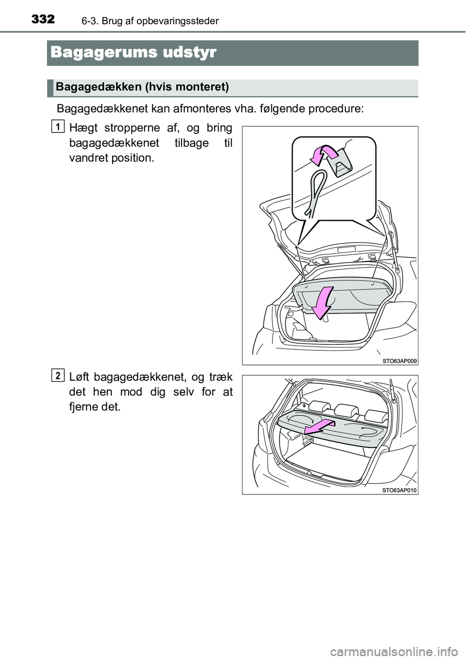 TOYOTA YARIS HATCHBACK 2015  Brugsanvisning (in Danish) 3326-3. Brug af opbevaringssteder
Bagagerums udstyr
Bagagedækkenet kan afmonteres vha. følgende procedure:
Hægt stropperne af, og bring
bagagedækkenet tilbage til
vandret position.
Løft bagagedæ